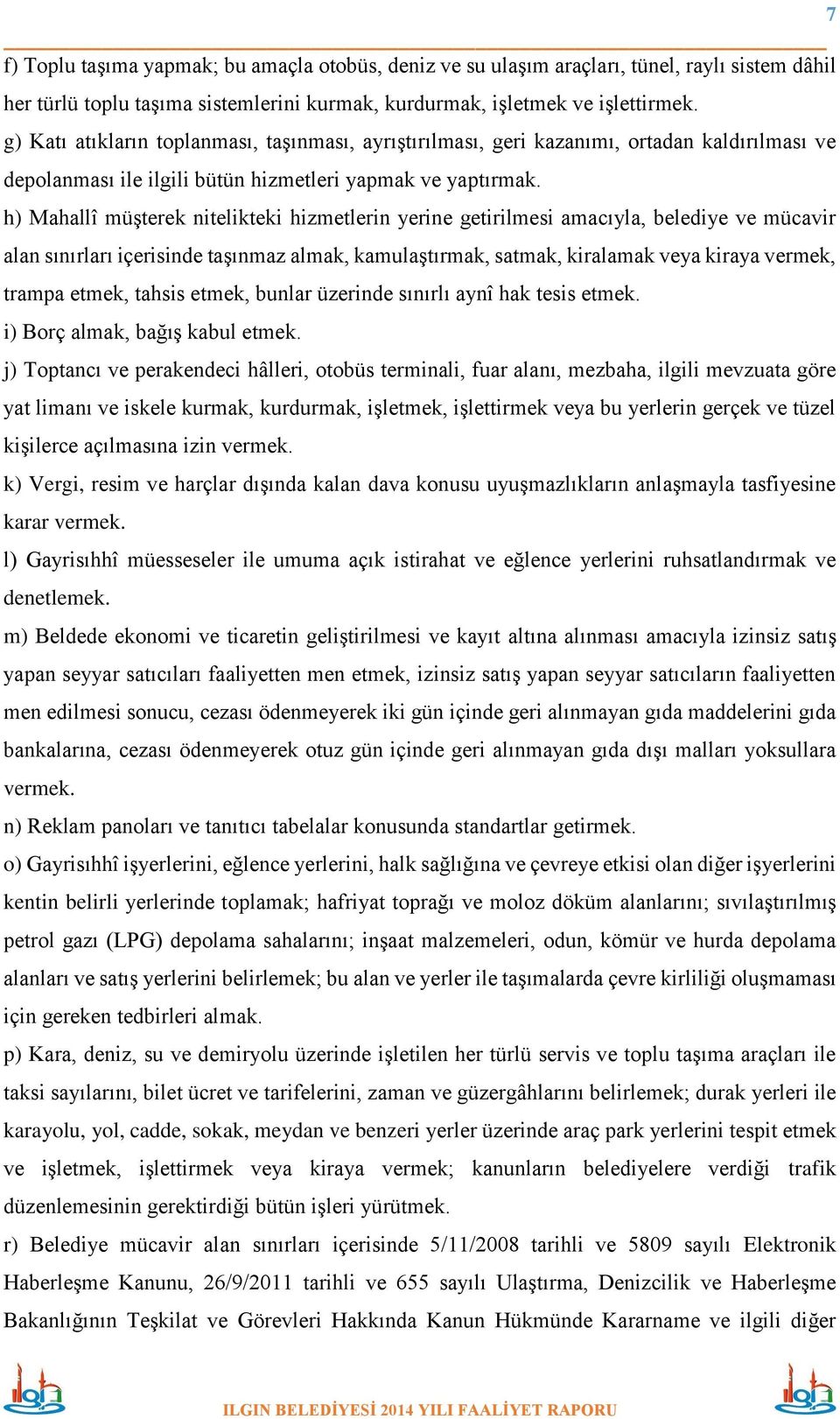 h) Mahallî müşterek nitelikteki hizmetlerin yerine getirilmesi amacıyla, belediye ve mücavir alan sınırları içerisinde taşınmaz almak, kamulaştırmak, satmak, kiralamak veya kiraya vermek, trampa