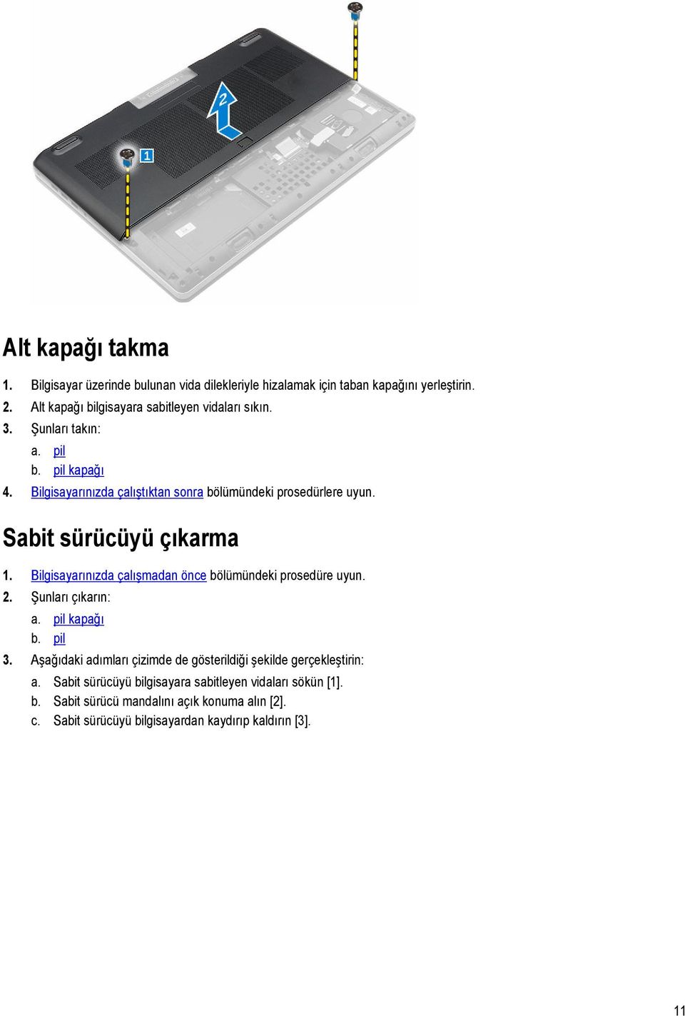 Sabit sürücüyü çıkarma 1. Bilgisayarınızda çalışmadan önce bölümündeki prosedüre uyun. 2. Şunları çıkarın: a. pil kapağı b. pil 3.