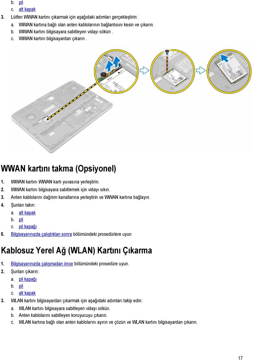 Anten kablolarını dağıtım kanallarına yerleştirin ve WWAN kartına bağlayın. 4. Şunları takın: a. alt kapak b. pil c. pil kapağı 5.