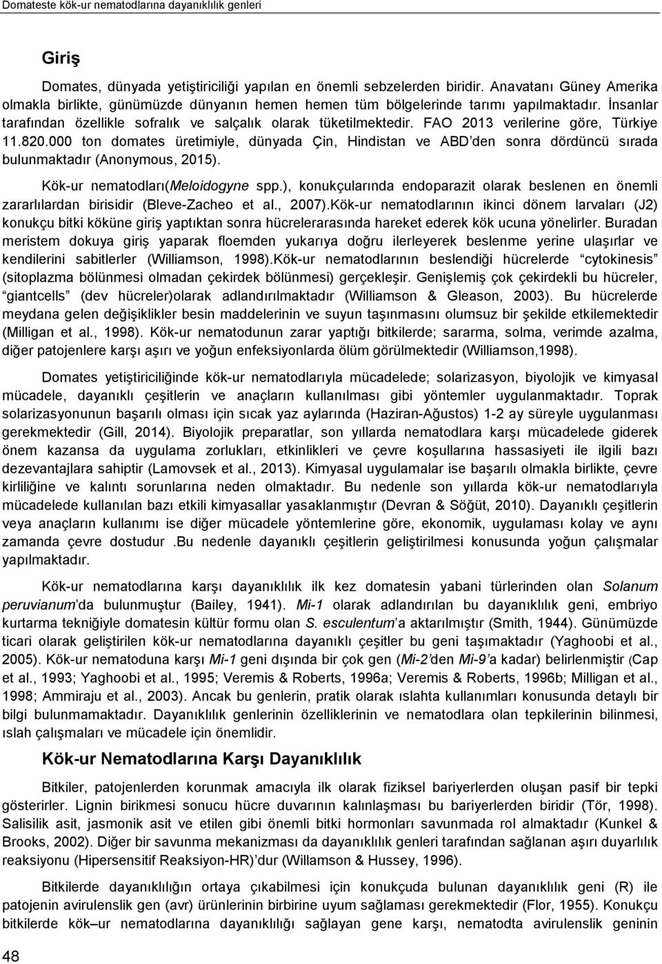 FAO 2013 verilerine göre, Türkiye 11.820.000 ton domates üretimiyle, dünyada Çin, Hindistan ve ABD den sonra dördüncü sırada bulunmaktadır (Anonymous, 2015). Kök-ur nematodları(meloidogyne spp.