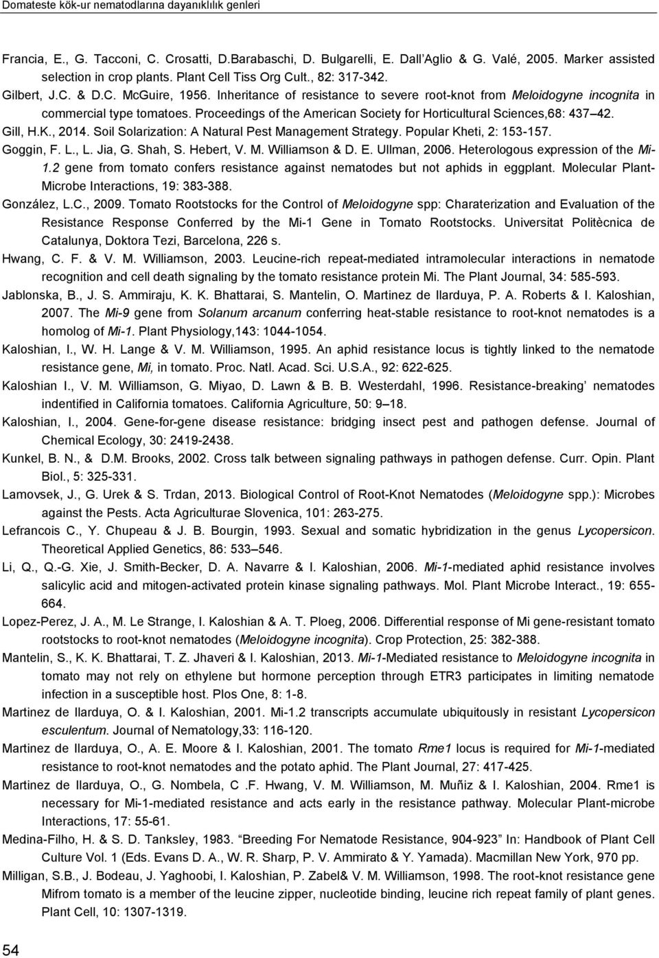 Proceedings of the American Society for Horticultural Sciences,68: 437 42. Gill, H.K., 2014. Soil Solarization: A Natural Pest Management Strategy. Popular Kheti, 2: 153-157. Goggin, F. L., L. Jia, G.