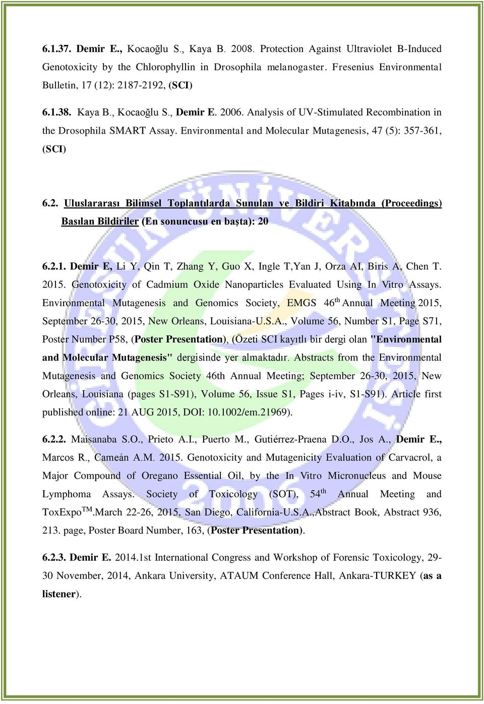 Environmental and Molecular Mutagenesis, 47 (5): 357-361, (SCI) 6.2. Uluslararası Bilimsel Toplantılarda Sunulan ve Bildiri Kitabında (Proceedings) Basılan Bildiriler (En sonuncusu en başta): 20 6.2.1. Demir E, Li Y, Qin T, Zhang Y, Guo X, Ingle T,Yan J, Orza AI, Biris A, Chen T.
