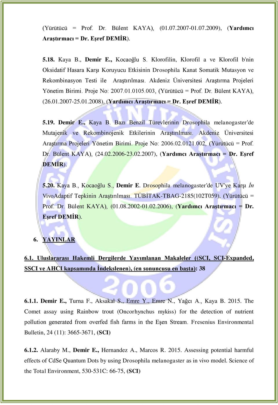 Akdeniz Üniversitesi Araştırma Projeleri Yönetim Birimi. Proje No: 2007.01.0105.003, (Yürütücü = Prof. Dr. Bülent KAYA), (26.01.2007-25.01.2008), (Yardımcı Araştırmacı = Dr. Eşref DEMİR). 5.19.