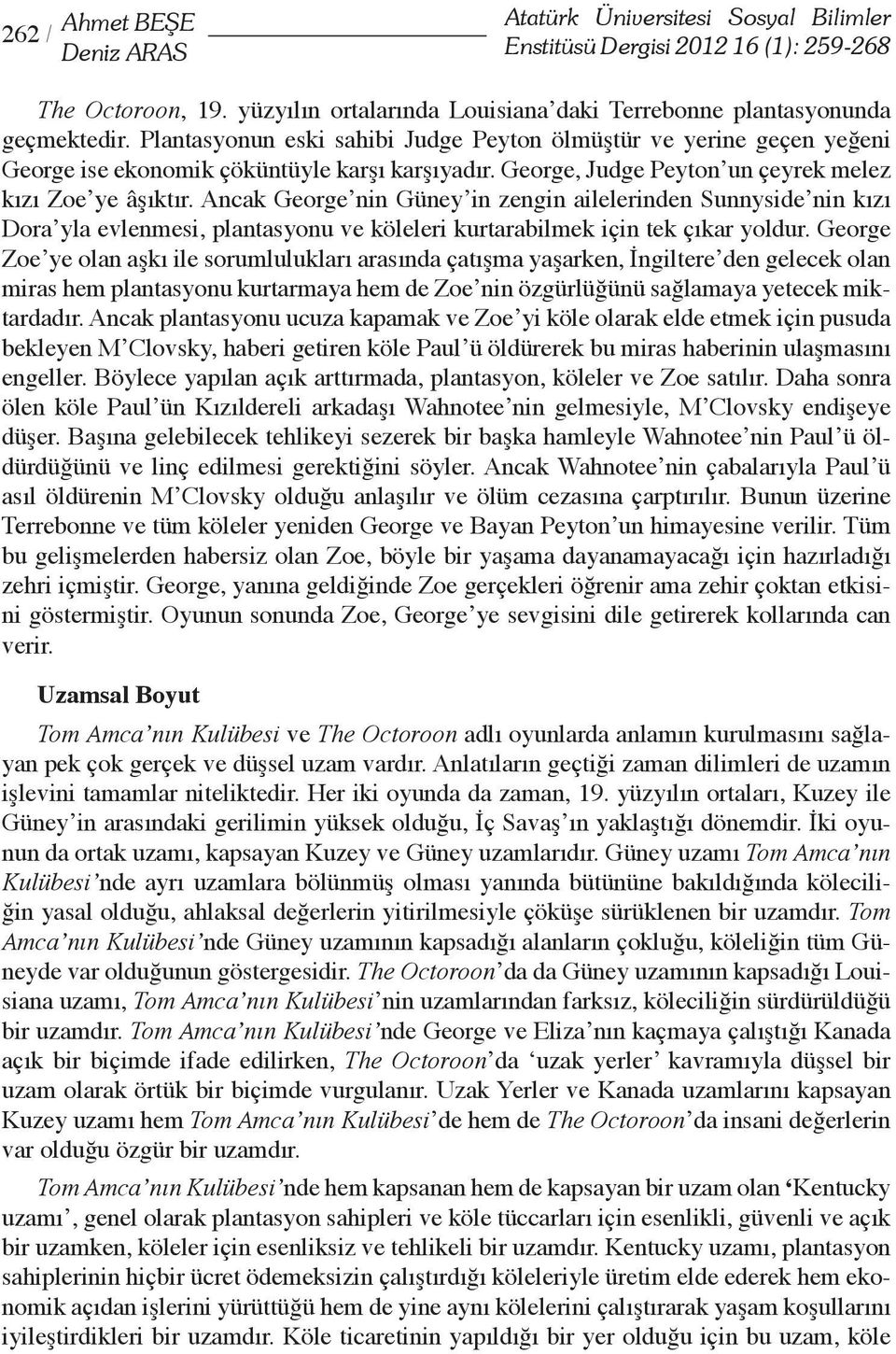 Ancak George nin Güney in zengin ailelerinden Sunnyside nin kızı Dora yla evlenmesi, plantasyonu ve köleleri kurtarabilmek için tek çıkar yoldur.