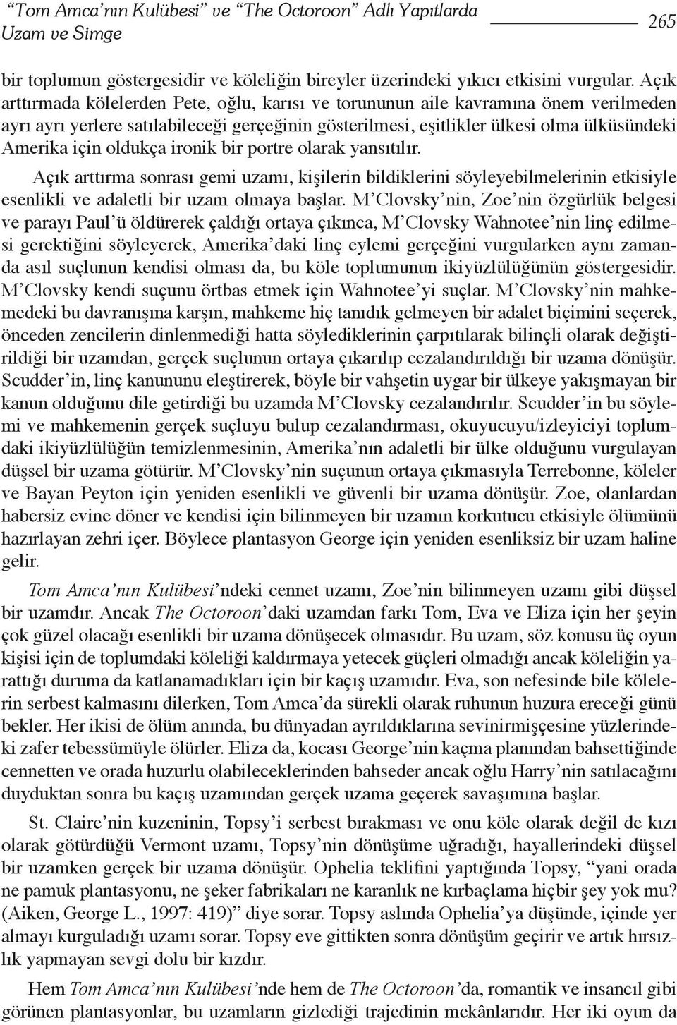 oldukça ironik bir portre olarak yansıtılır. Açık arttırma sonrası gemi uzamı, kişilerin bildiklerini söyleyebilmelerinin etkisiyle esenlikli ve adaletli bir uzam olmaya başlar.