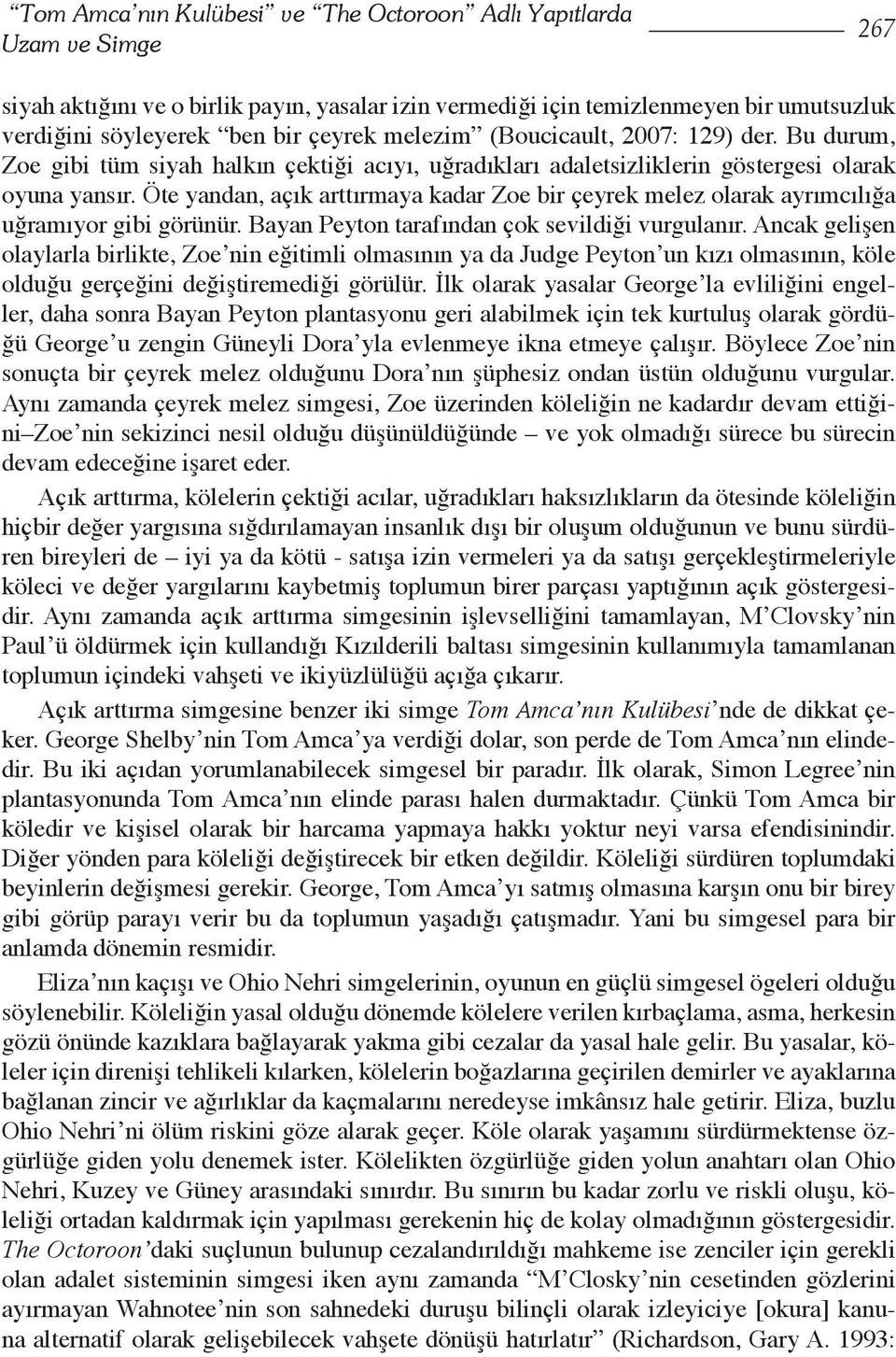 Öte yandan, açık arttırmaya kadar Zoe bir çeyrek melez olarak ayrımcılığa uğramıyor gibi görünür. Bayan Peyton tarafından çok sevildiği vurgulanır.