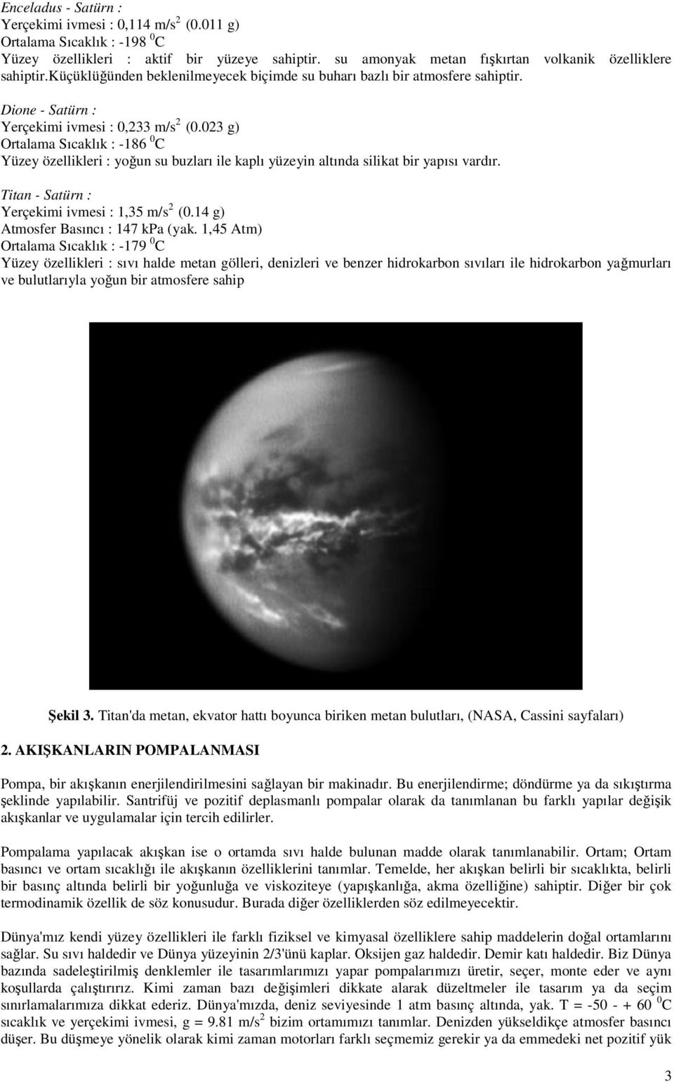 03 g) Ortalama Sıcaklık : -186 0 C Yüzey özellikleri : yoğun su buzları ile kaplı yüzeyin altında silikat bir yapısı vardır. Titan - Satürn : Yerçekimi ivmesi : 1,35 m/s (0.