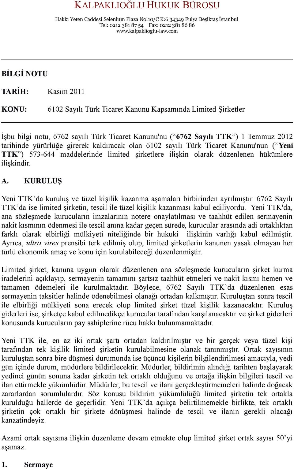 KURULUŞ Yeni TTK da kuruluş ve tüzel kişilik kazanma aşamaları birbirinden ayrılmıştır. 6762 Sayılı TTK da ise limited şirketin, tescil ile tüzel kişilik kazanması kabul ediliyordu.