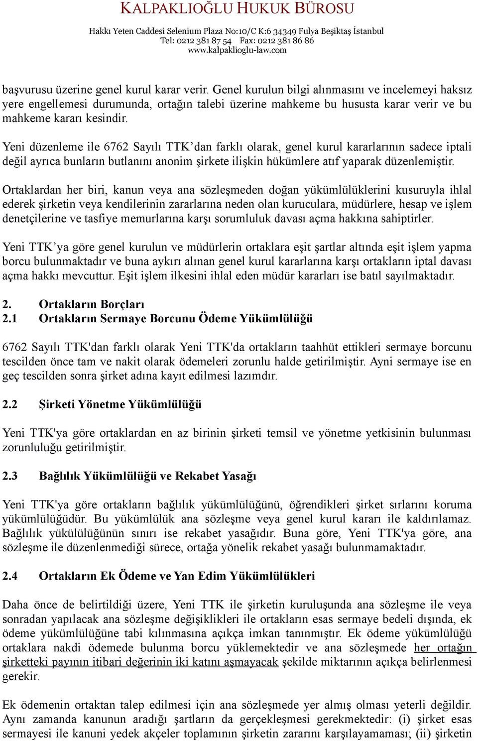 Yeni düzenleme ile 6762 Sayılı TTK dan farklı olarak, genel kurul kararlarının sadece iptali değil ayrıca bunların butlanını anonim şirkete ilişkin hükümlere atıf yaparak düzenlemiştir.