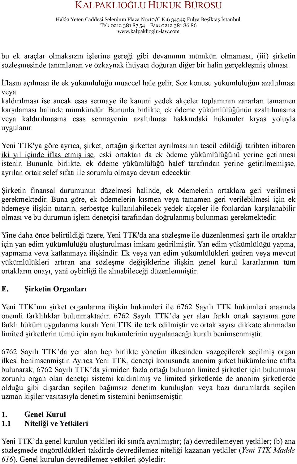 Söz konusu yükümlülüğün azaltılması veya kaldırılması ise ancak esas sermaye ile kanuni yedek akçeler toplamının zararları tamamen karşılaması halinde mümkündür.