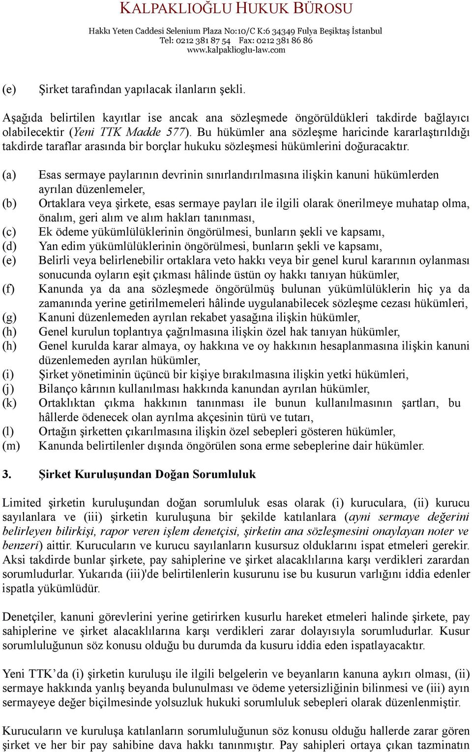 (a) (b) (c) (d) (e) (f) (g) (h) (h) (i) (j) (k) (l) (m) Esas sermaye paylarının devrinin sınırlandırılmasına ilişkin kanuni hükümlerden ayrılan düzenlemeler, Ortaklara veya şirkete, esas sermaye