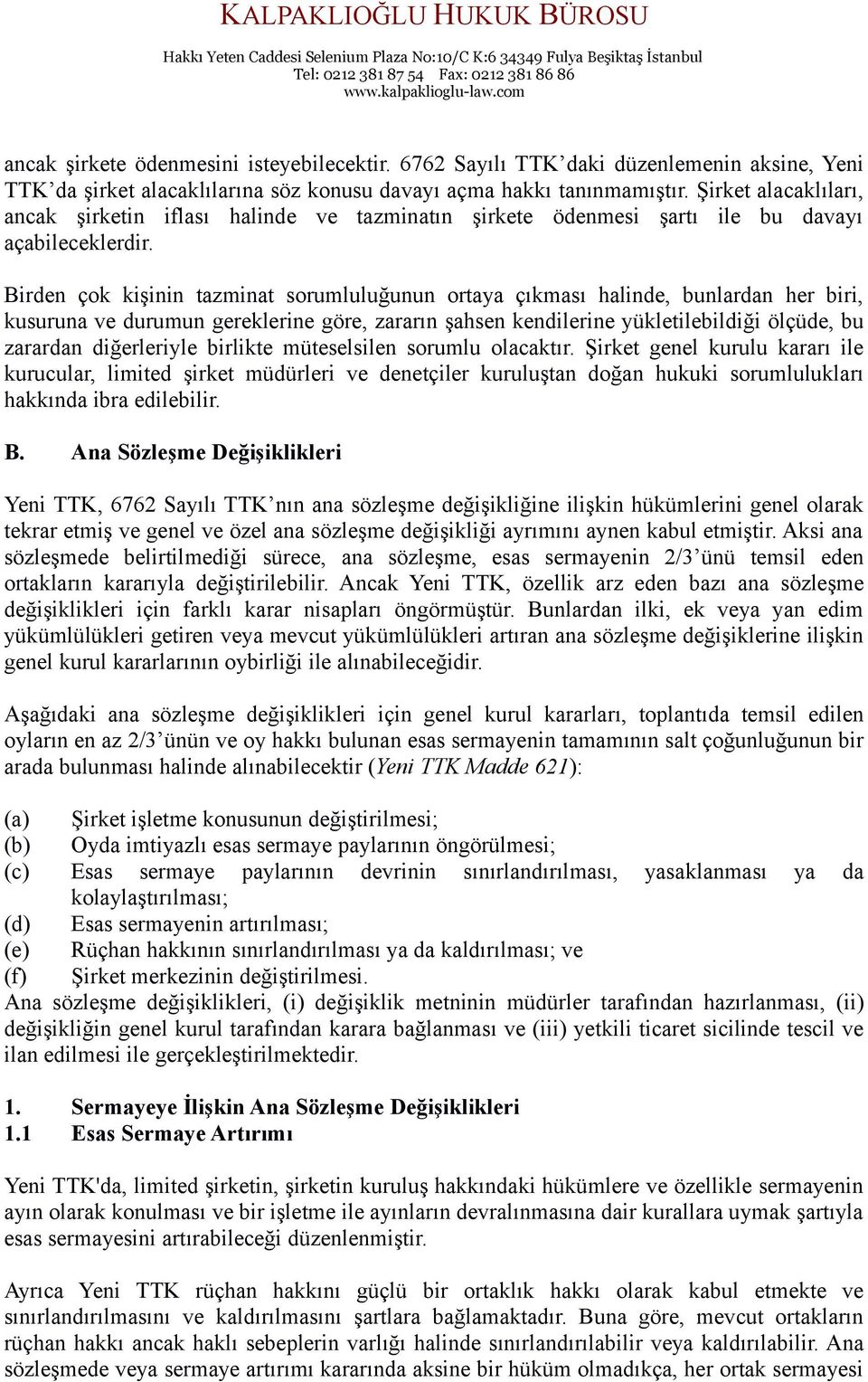 Birden çok kişinin tazminat sorumluluğunun ortaya çıkması halinde, bunlardan her biri, kusuruna ve durumun gereklerine göre, zararın şahsen kendilerine yükletilebildiği ölçüde, bu zarardan