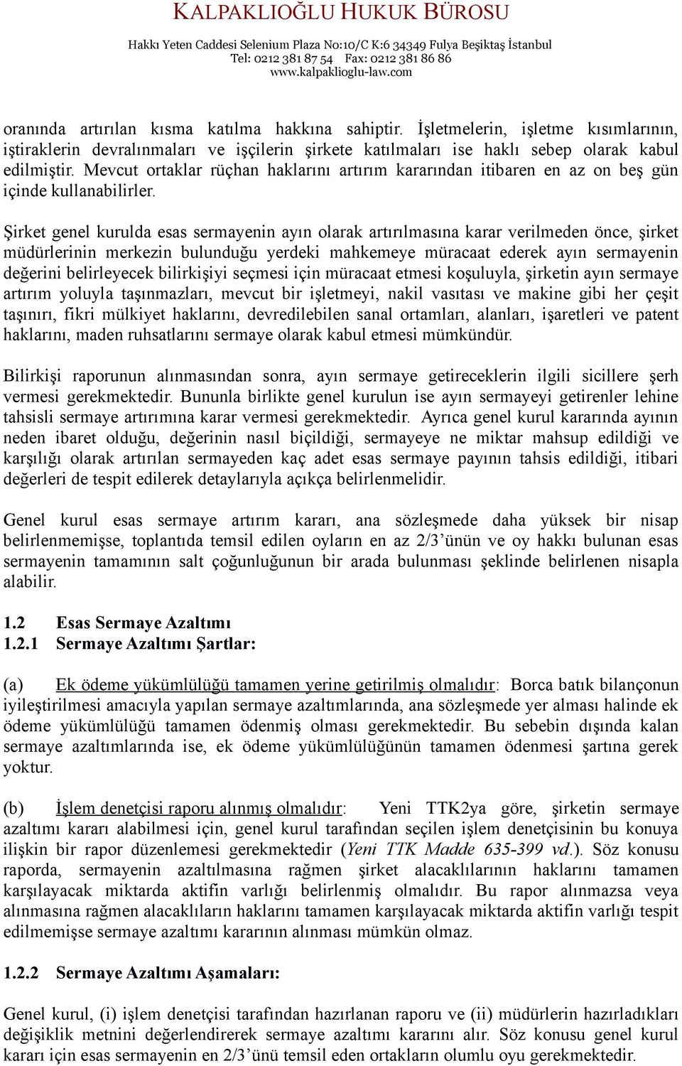 Şirket genel kurulda esas sermayenin ayın olarak artırılmasına karar verilmeden önce, şirket müdürlerinin merkezin bulunduğu yerdeki mahkemeye müracaat ederek ayın sermayenin değerini belirleyecek