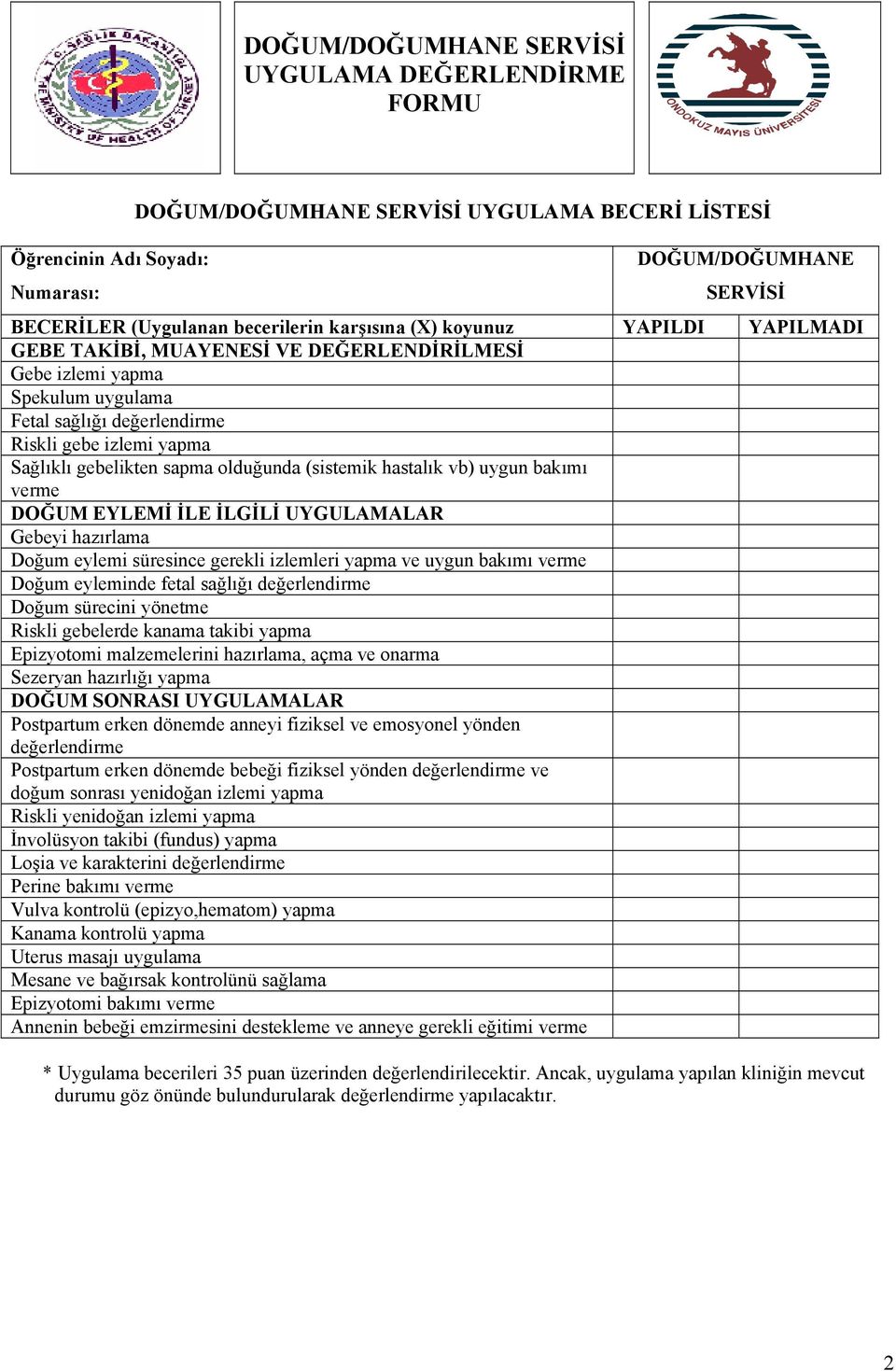 vb) uygun bakımı verme DOĞUM EYLEMİ İLE İLGİLİ UYGULAMALAR Gebeyi hazırlama Doğum eylemi süresince gerekli izlemleri yapma ve uygun bakımı verme Doğum eyleminde fetal sağlığı değerlendirme Doğum