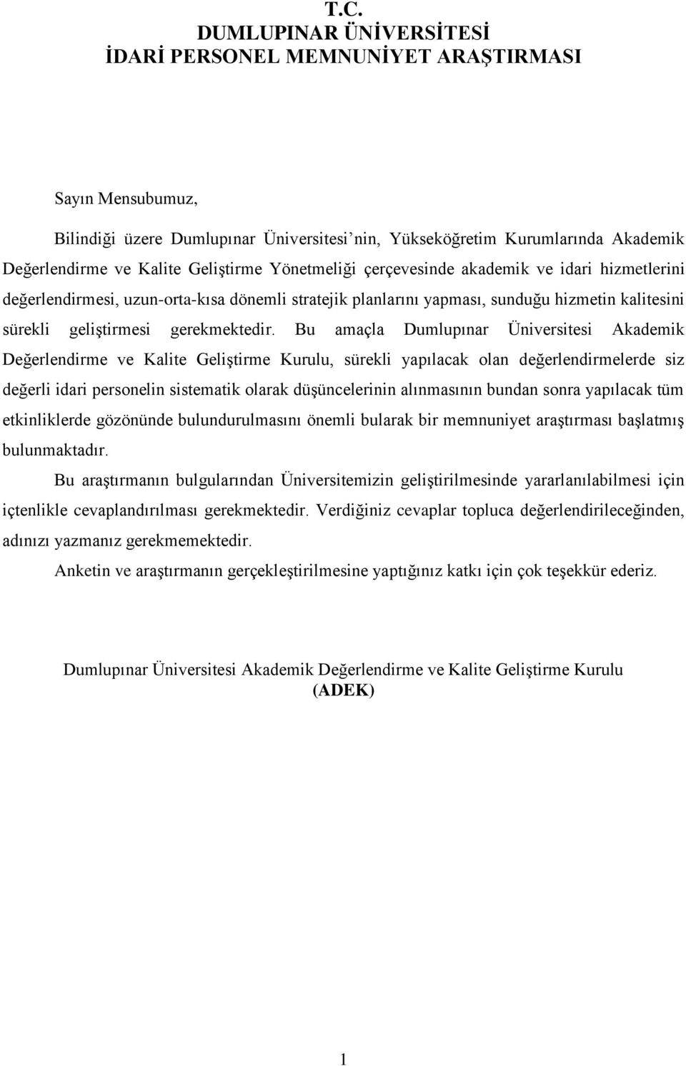 Bu amaçla Dumlupınar Üniversitesi Akademik Değerlendirme ve Kalite Geliştirme Kurulu, sürekli yapılacak olan değerlendirmelerde siz değerli idari personelin sistematik olarak düşüncelerinin