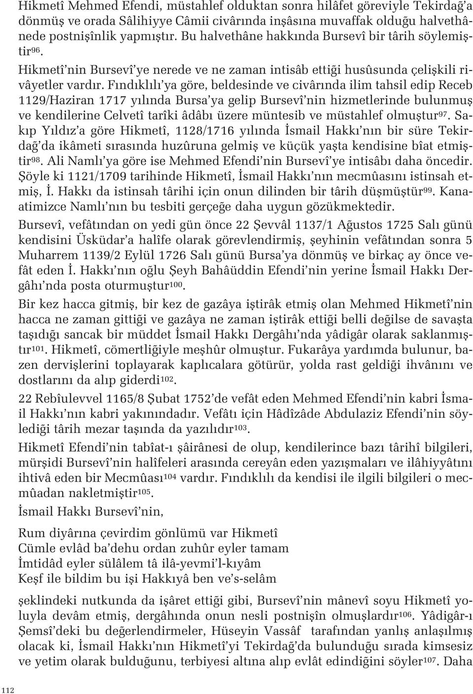 Receb 1129/Haziran 1717 y l nda Bursa ya gelip Bursevî nin hizmetlerinde bulunmufl ve kendilerine Celvetî tarîki âdâb üzere müntesib ve müstahlef olmufltur 97 Sak p Y ld z a göre Hikmetî, 1128/1716 y