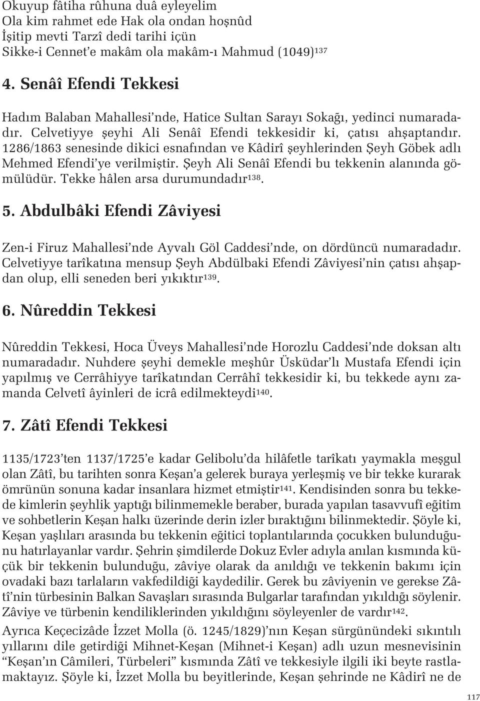 fieyh Göbek adl Mehmed Efendi ye verilmifltir fieyh Ali Senâî Efendi bu tekkenin alan nda gömülüdür Tekke hâlen arsa durumundad r 138 5 Abdulbâki Efendi Zâviyesi Zen-i Firuz Mahallesi nde Ayval Göl