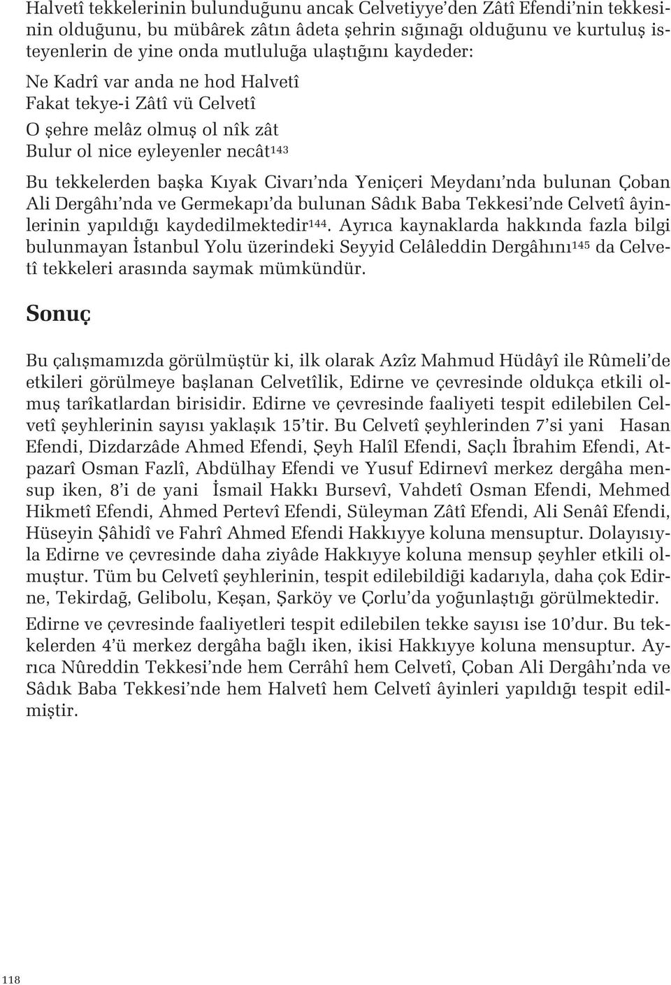 bulunan Çoban Ali Dergâh nda ve Germekap da bulunan Sâd k Baba Tekkesi nde Celvetî âyinlerinin yap ld kaydedilmektedir 144 Ayr ca kaynaklarda hakk nda fazla bilgi bulunmayan stanbul Yolu üzerindeki