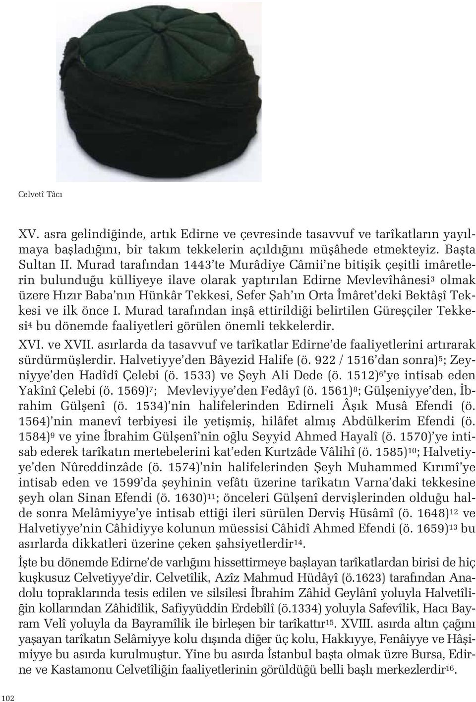 Tekkesi ve ilk önce I Murad taraf ndan inflâ ettirildi i belirtilen Güreflçiler Tekkesi 4 bu dönemde faaliyetleri görülen önemli tekkelerdir XVI ve XVII as rlarda da tasavvuf ve tarîkatlar Edirne de