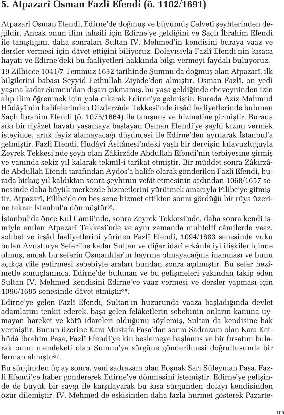 nda bilgi vermeyi faydal buluyoruz 19 Zilhicce 1041/7 Temmuz 1632 tarihinde fiumnu da do mufl olan Atpazarî, ilk bilgilerini babas Seyyid Fethullah Ziyâde den alm flt r Osman Fazlî, on yedi yafl na