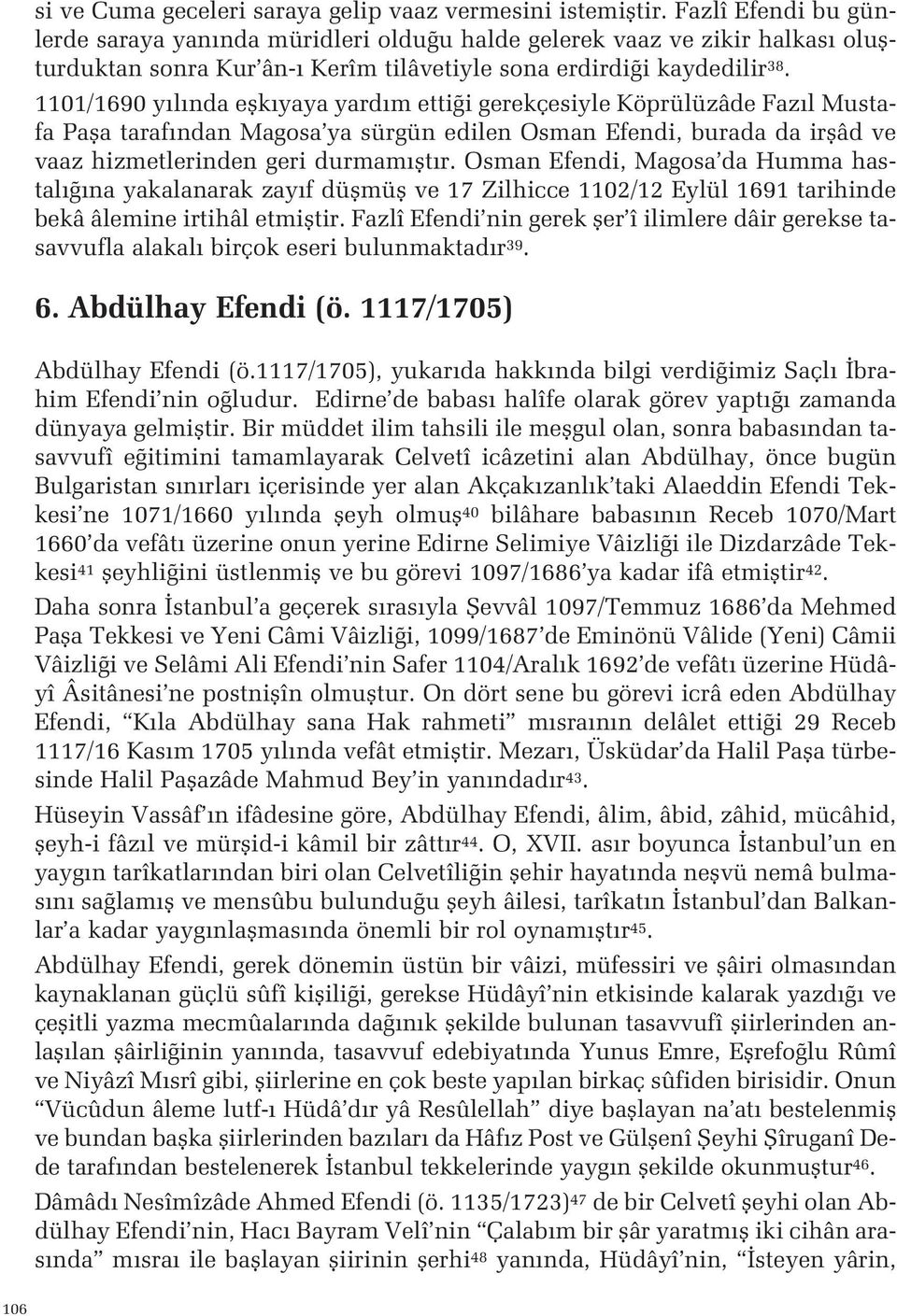 hizmetlerinden geri durmam flt r Osman Efendi, Magosa da Humma hastal na yakalanarak zay f düflmüfl ve 17 Zilhicce 1102/12 Eylül 1691 tarihinde bekâ âlemine irtihâl etmifltir Fazlî Efendi nin gerek