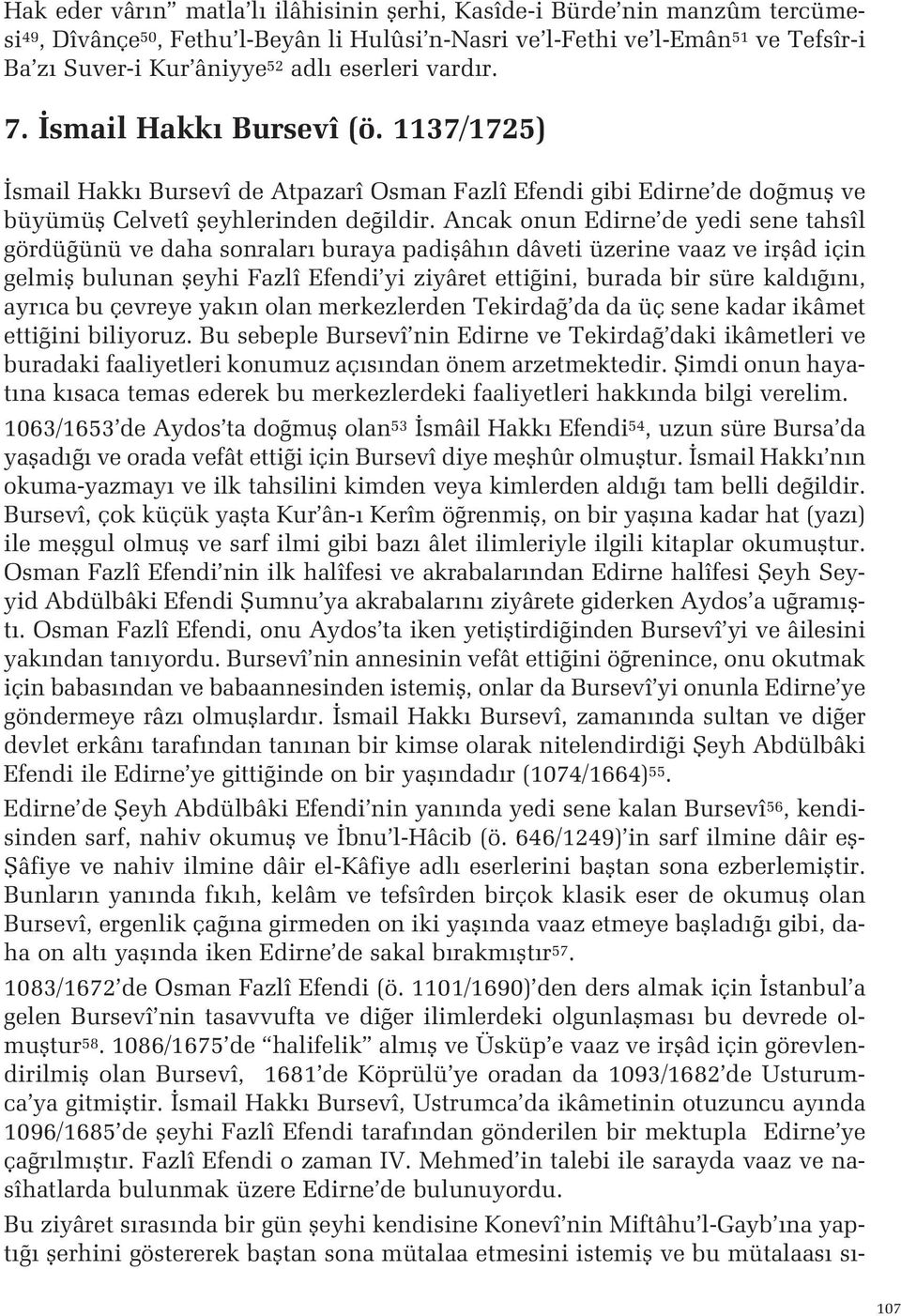 tahsîl gördü ünü ve daha sonralar buraya padiflâh n dâveti üzerine vaaz ve irflâd için gelmifl bulunan fleyhi Fazlî Efendi yi ziyâret etti ini, burada bir süre kald n, ayr ca bu çevreye yak n olan