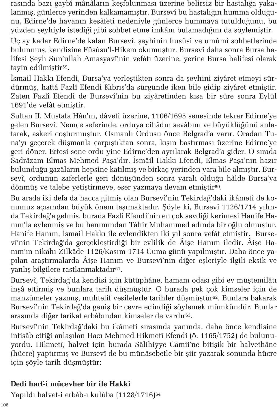 Füsûsu l-hikem okumufltur Bursevî daha sonra Bursa halifesi fieyh Sun ullah Amasyavî nin vefât üzerine, yerine Bursa halifesi olarak tayin edilmifltir 59 smail Hakk Efendi, Bursa ya yerlefltikten