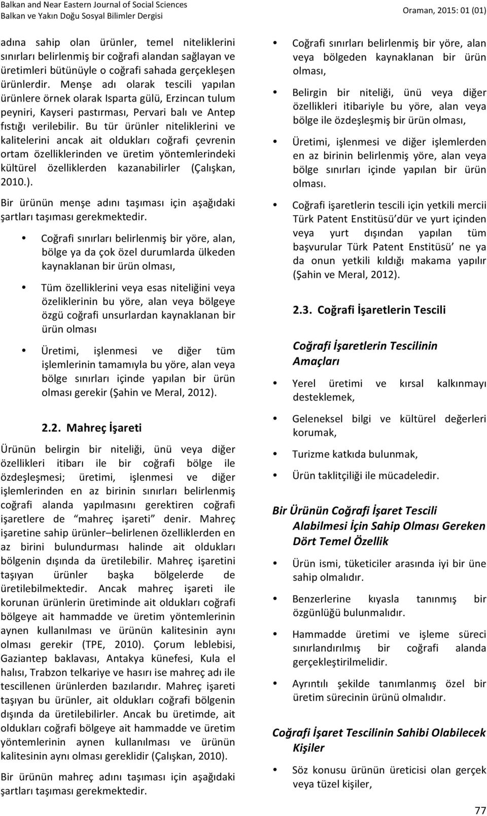 Bu tür ürünler niteliklerini ve kalitelerini ancak ait oldukları coğrafi çevrenin ortam özelliklerinden ve üretim yöntemlerindeki kültürel özelliklerden kazanabilirler (Çalışkan, 2010.).