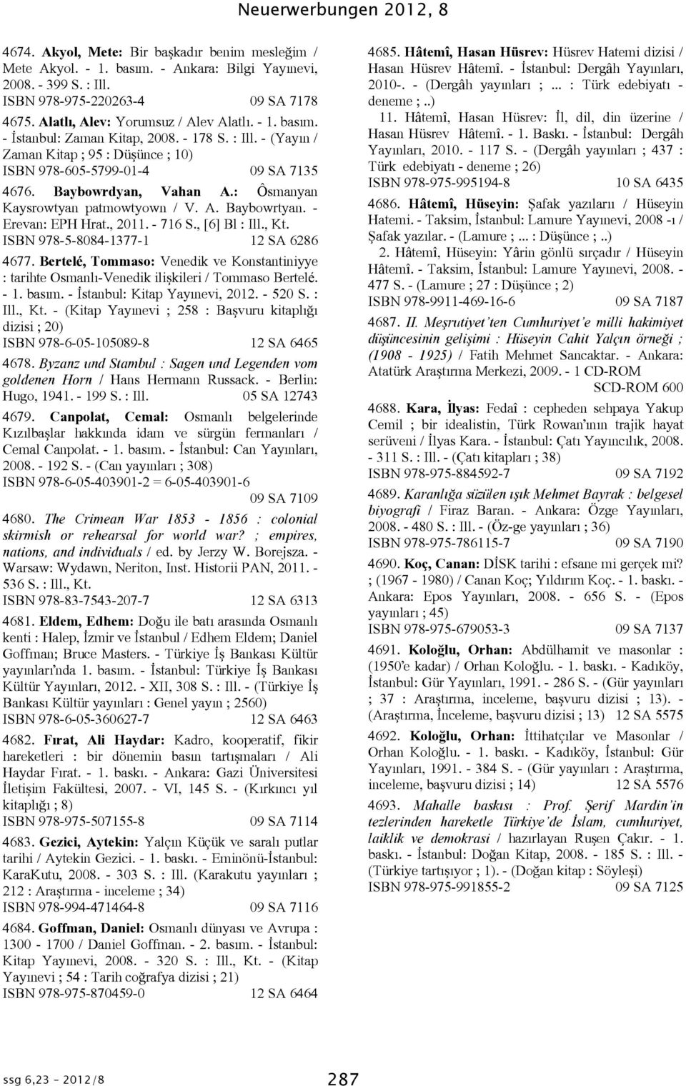 Baybowrdyan, Vahan A.: Ôsmanyan Kaysrowtyan patmowtyown / V. A. Baybowrtyan. - Erevan: EPH Hrat., 2011. - 716 S., [6] Bl : Ill., Kt. ISBN 978-5-8084-1377-1 12 SA 6286 4677.