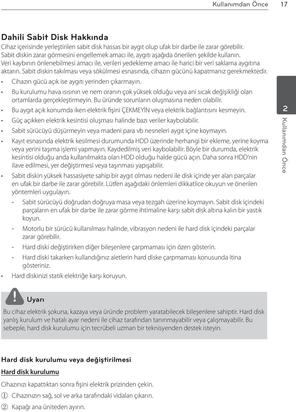 Veri kaybının önlenebilmesi amacı ile, verileri yedekleme amacı ile harici bir veri saklama aygıtına aktarın. Sabit diskin takılması veya sökülmesi esnasında, cihazın gücünü kapatmanız gerekmektedir.