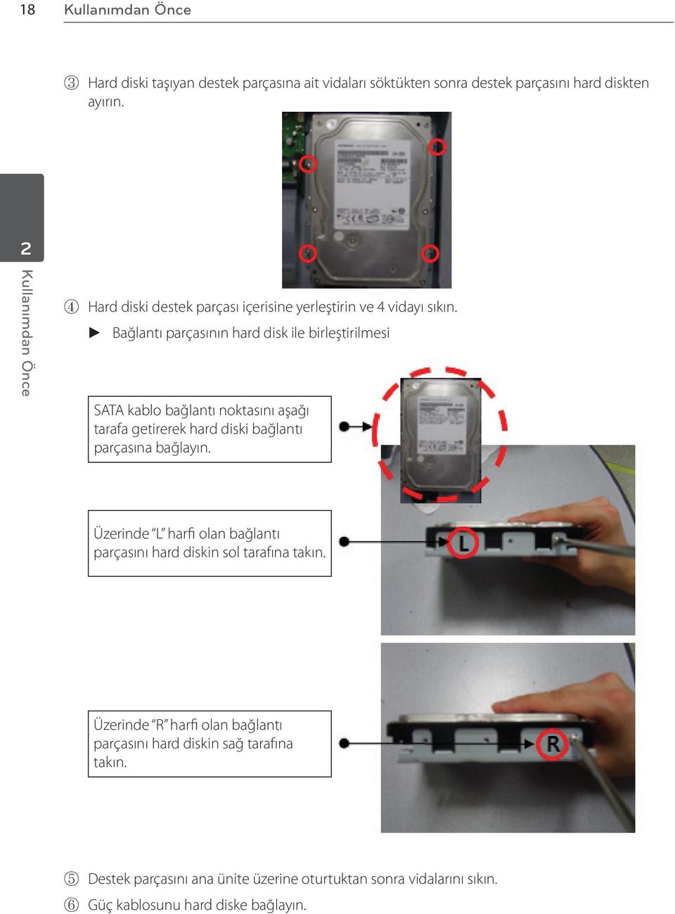 B Bağlantı parçasının hard disk ile birleştirilmesi SATA kablo bağlantı noktasını aşağı tarafa getirerek hard diski bağlantı parçasına bağlayın.