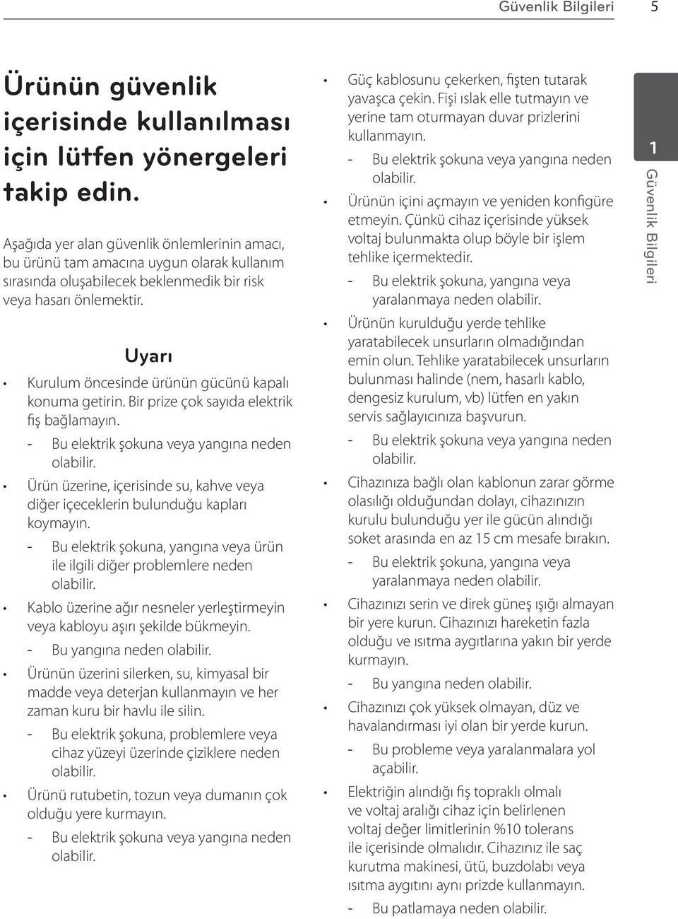 Uyarı Kurulum öncesinde ürünün gücünü kapalı konuma getirin. Bir prize çok sayıda elektrik fiş bağlamayın. Bu elektrik şokuna veya yangına neden olabilir.