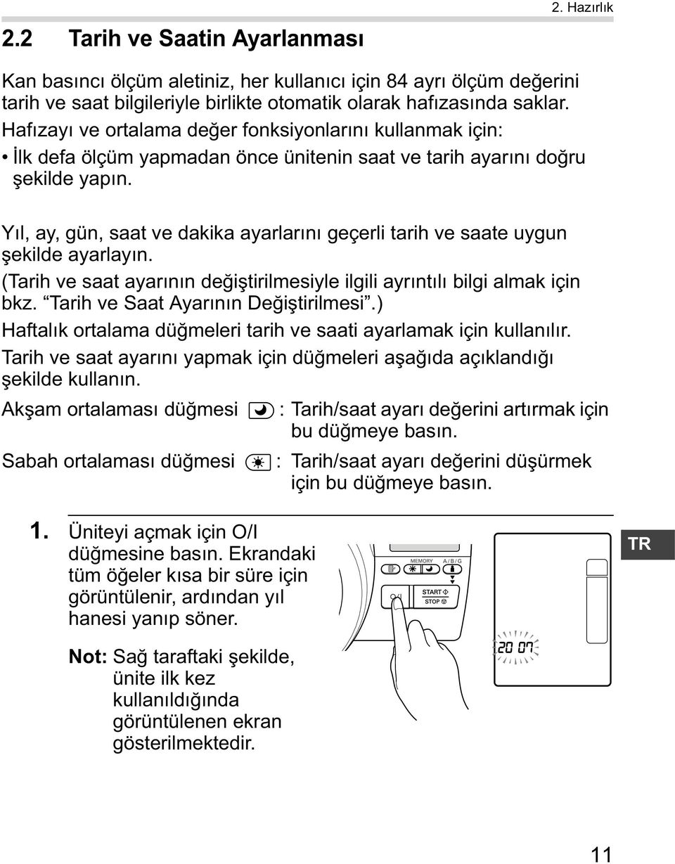 Y l, ay, gün, saat ve dakika ayarlar n geçerli tarih ve saate uygun ekilde ayarlay n. (Tarih ve saat ayar n n de i tirilmesiyle ilgili ayr nt l bilgi almak için bkz.