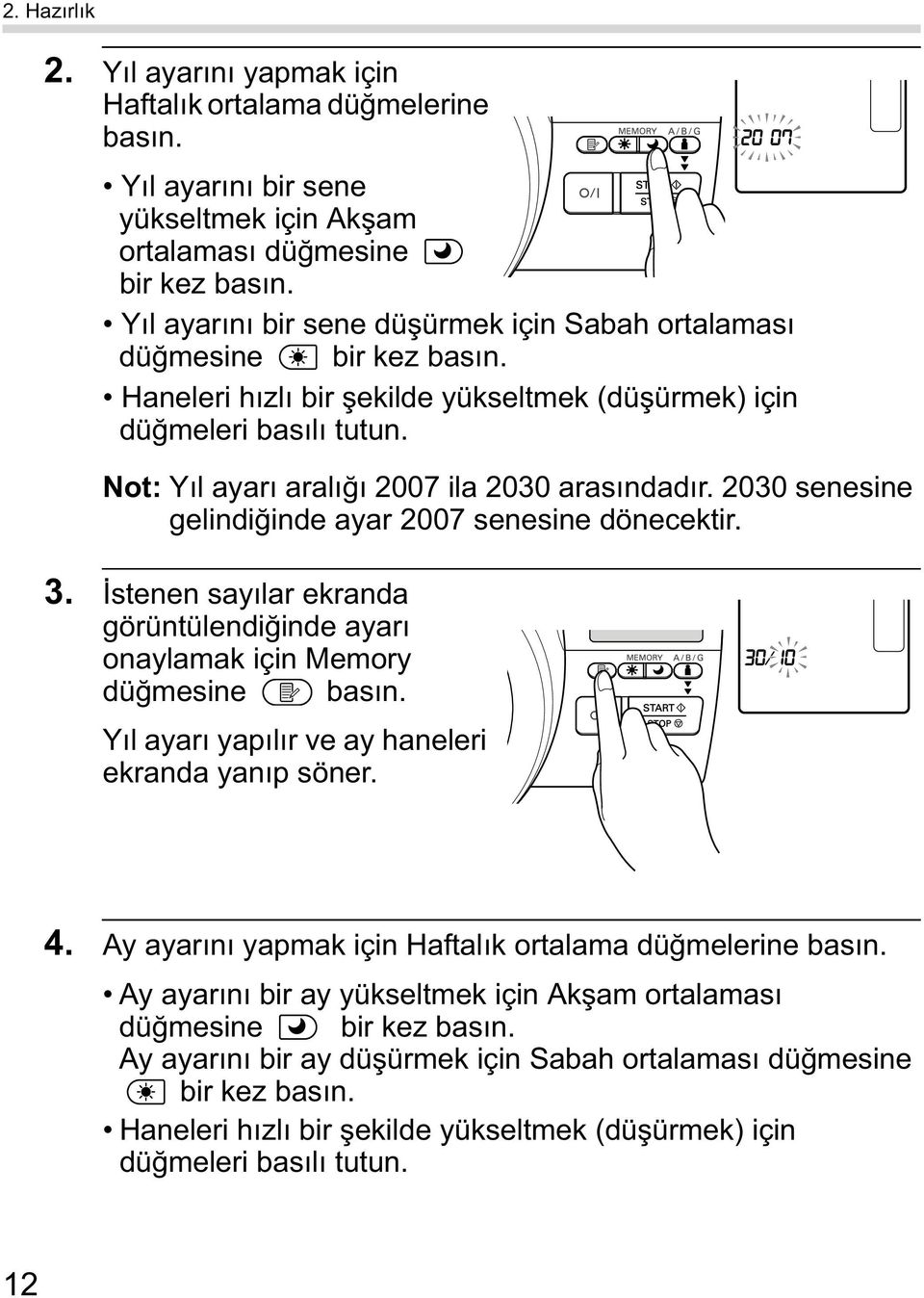 2030 senesine gelindi inde ayar 2007 senesine dönecektir. 3. stenen say lar ekranda görüntülendi inde ayar onaylamak için Memory dü mesine bas n. Y l ayar yap l r ve ay haneleri ekranda yan p söner.