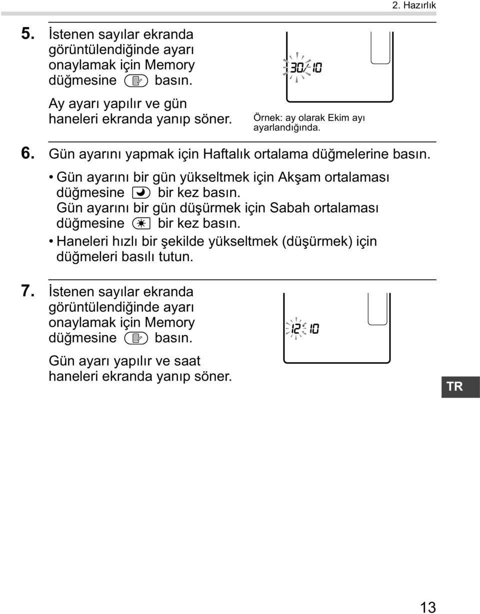 Gün ayar n bir gün yükseltmek için Ak am ortalamas dü mesine bir kez bas n. Gün ayar n bir gün dü ürmek için Sabah ortalamas dü mesine bir kez bas n.