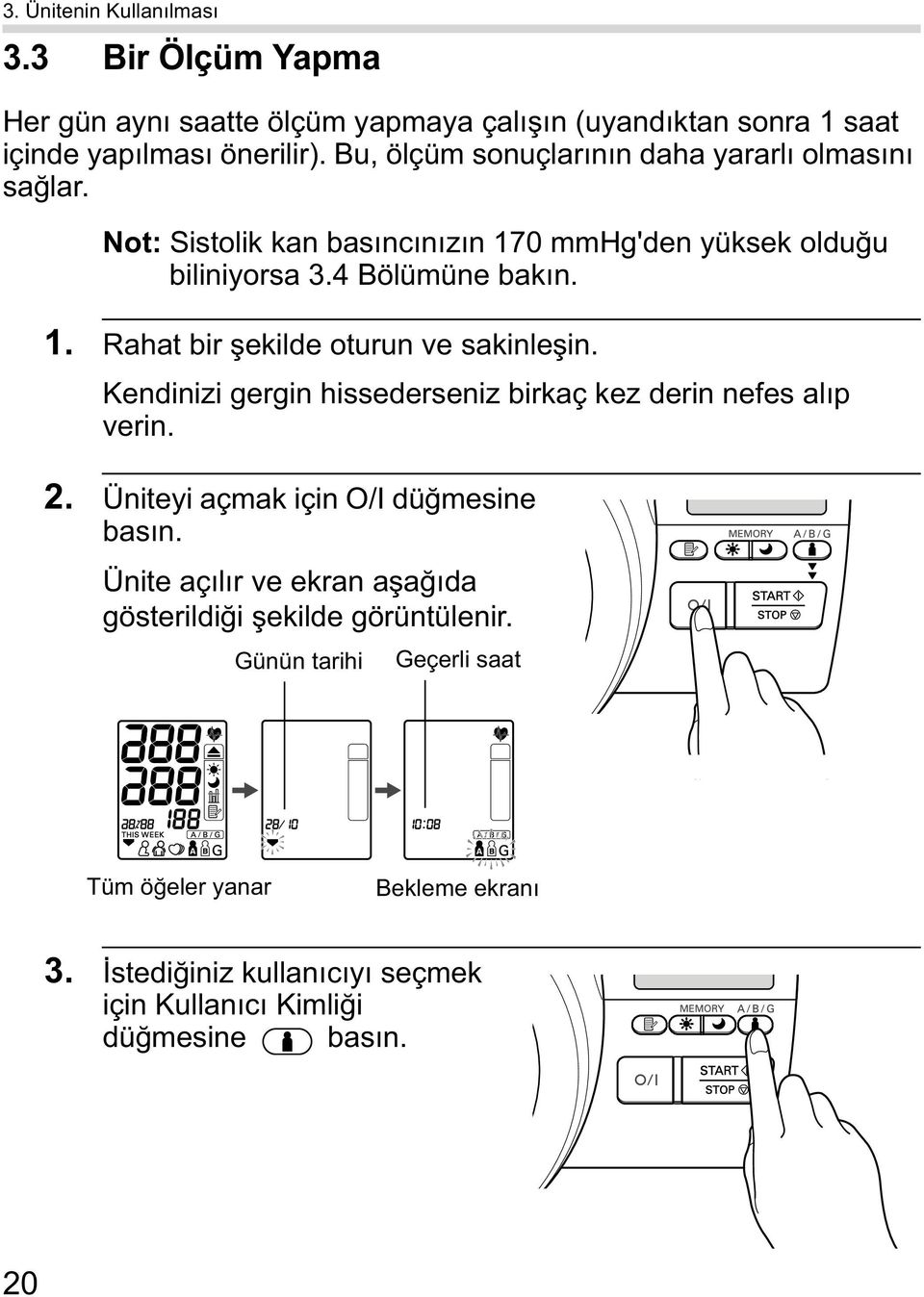 Kendinizi gergin hissederseniz birkaç kez derin nefes al p verin. 2. Üniteyi açmak için O/I dü mesine bas n.