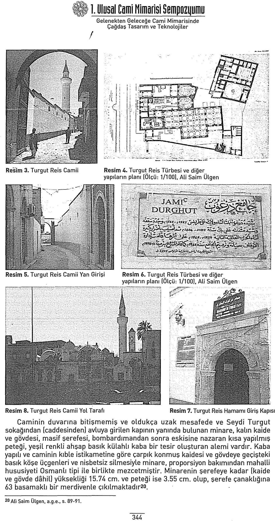 Turgut Reis Türbesi ve diğer yapıların planı (Ölçü: 1/100). Ali Saim Ülgen Resim 8. Turgut Reis Camii Yol Tarafı Resim 7.