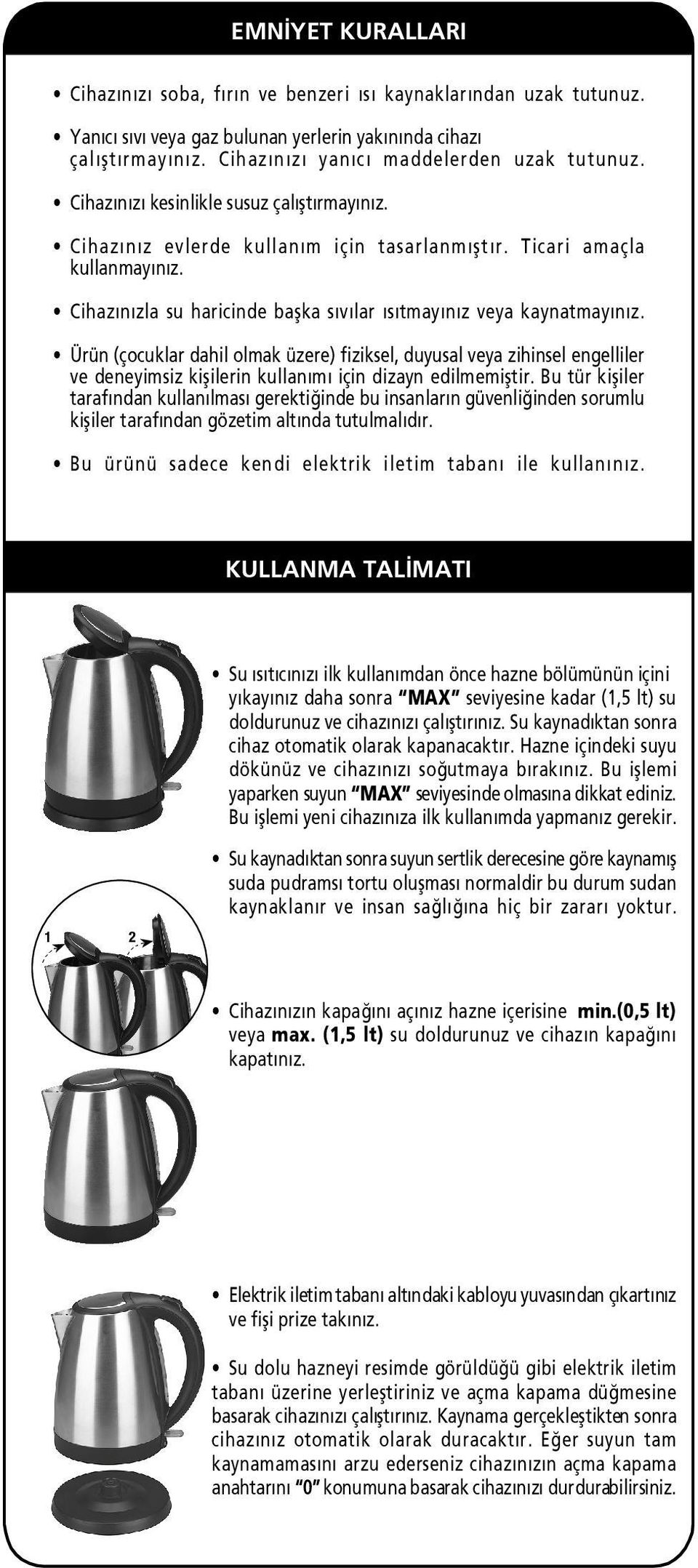 Ürün (çocuklar dahil olmak üzere) fiziksel, duyusal veya zihinsel engelliler ve deneyimsiz kiflilerin kullan m için dizayn edilmemifltir.