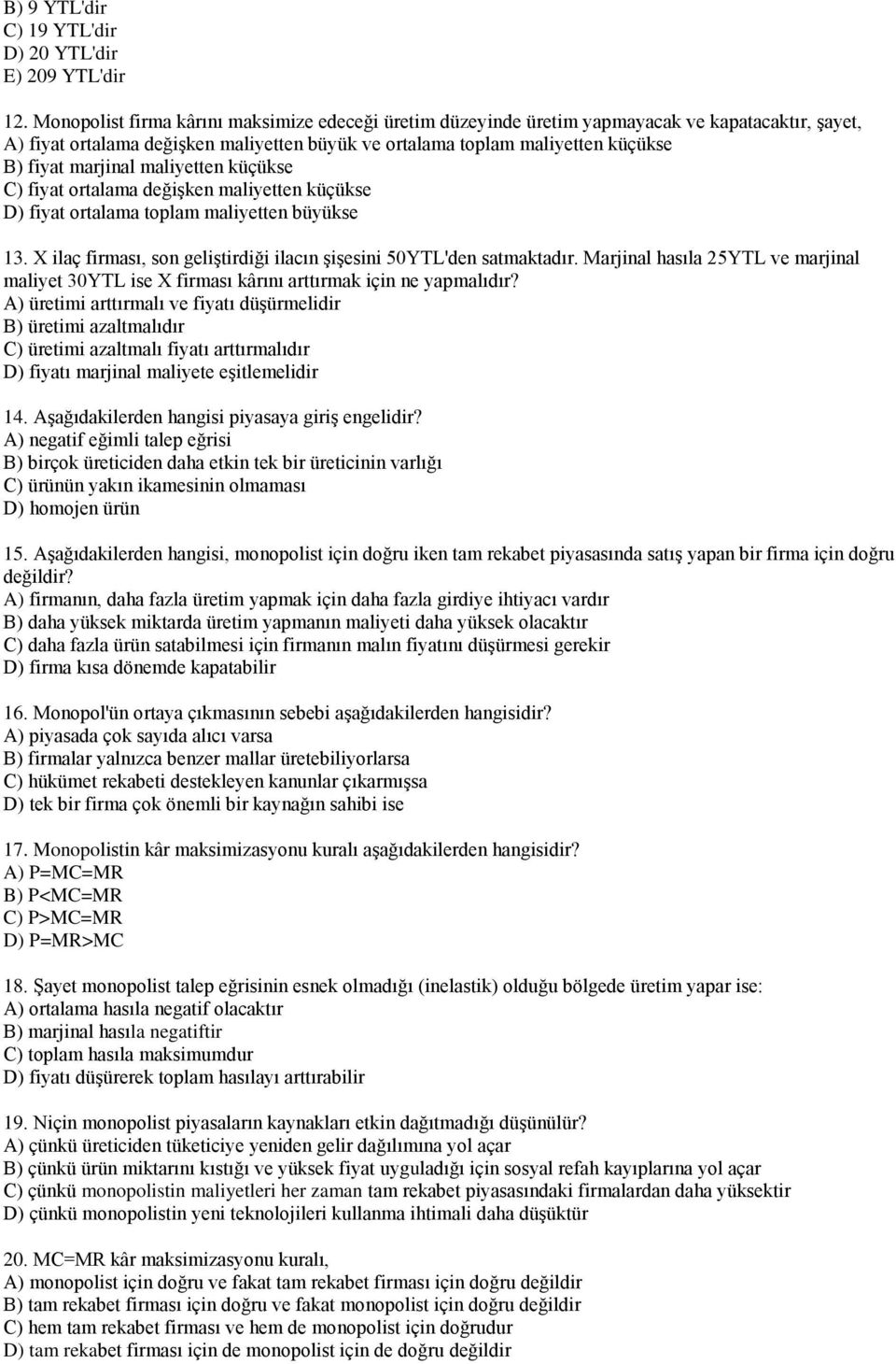 marjinal maliyetten küçükse C) fiyat ortalama değişken maliyetten küçükse D) fiyat ortalama toplam maliyetten büyükse 13. X ilaç firması, son geliştirdiği ilacın şişesini 50YTL'den satmaktadır.