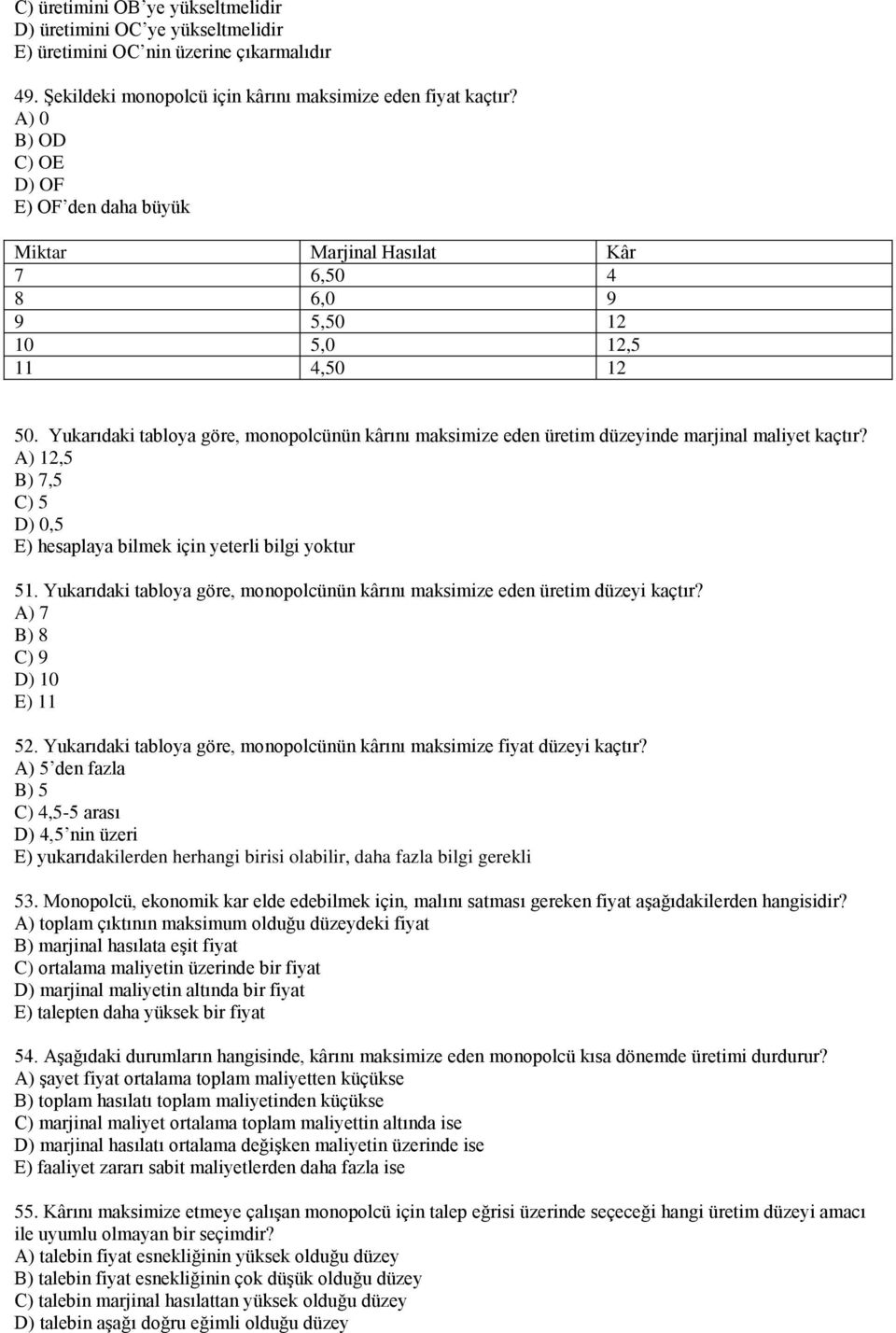 Yukarıdaki tabloya göre, monopolcünün kârını maksimize eden üretim düzeyinde marjinal maliyet kaçtır? A) 12,5 B) 7,5 C) 5 D) 0,5 E) hesaplaya bilmek için yeterli bilgi yoktur 51.