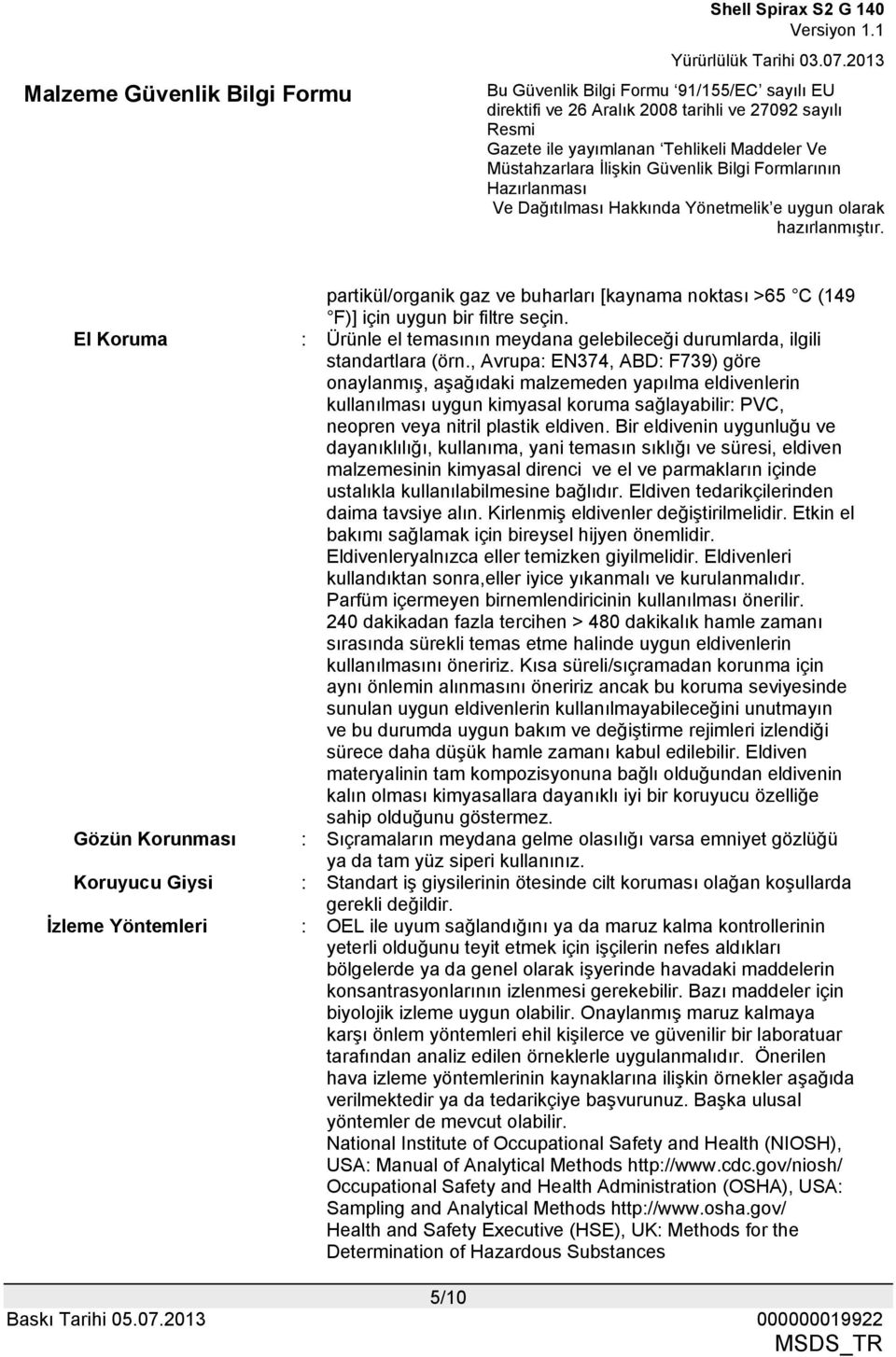 Bir eldivenin uygunluğu ve dayanıklılığı, kullanıma, yani temasın sıklığı ve süresi, eldiven malzemesinin kimyasal direnci ve el ve parmakların içinde ustalıkla kullanılabilmesine bağlıdır.