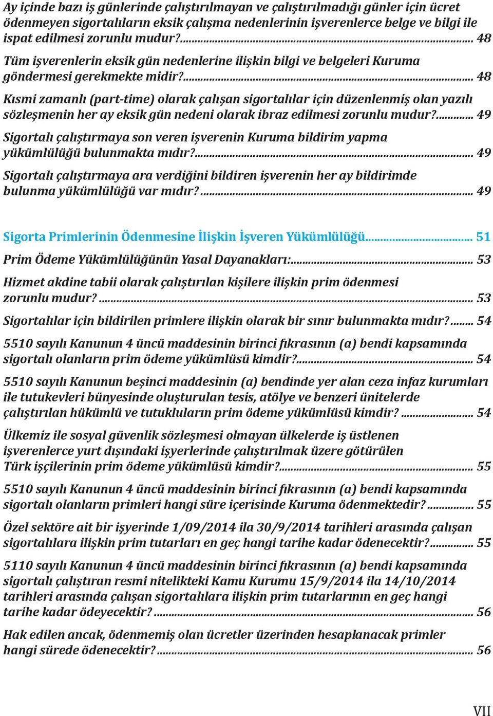 ... 48 Kısmi zamanlı (part-time) olarak çalışan sigortalılar için düzenlenmiş olan yazılı sözleşmenin her ay eksik gün nedeni olarak ibraz edilmesi zorunlu mudur?