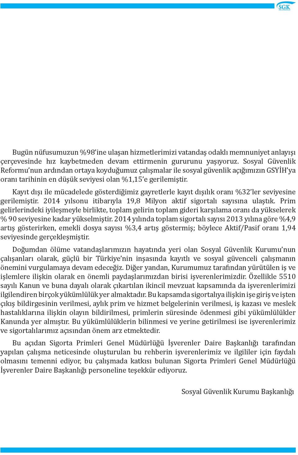 Kayıt dışı ile mücadelede gösterdiğimiz gayretlerle kayıt dışılık oranı %32 ler seviyesine gerilemiştir. 2014 yılsonu itibarıyla 19,8 Milyon aktif sigortalı sayısına ulaştık.