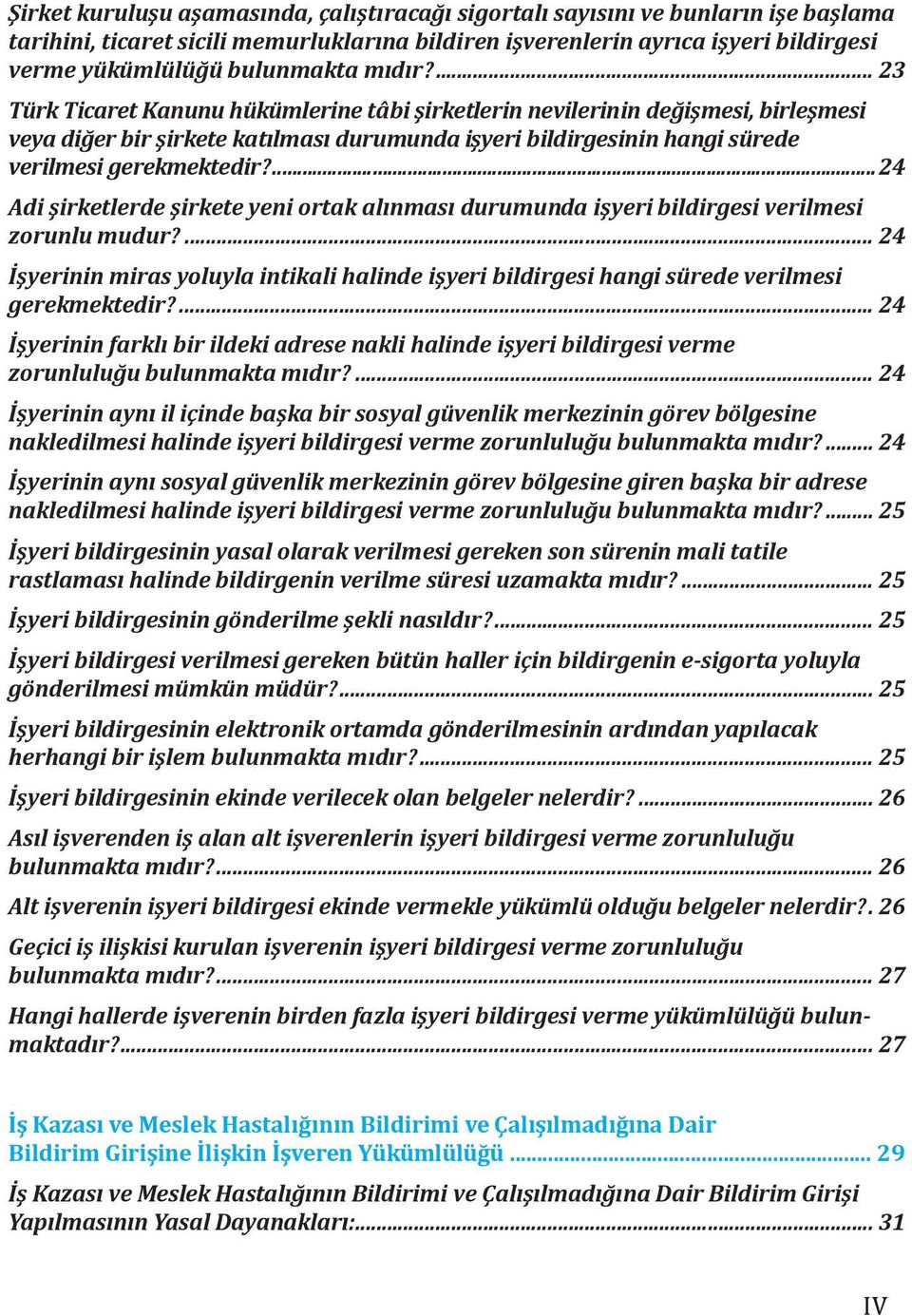 ... 23 Türk Ticaret Kanunu hükümlerine tâbi şirketlerin nevilerinin değişmesi, birleşmesi veya diğer bir şirkete katılması durumunda işyeri bildirgesinin hangi sürede verilmesi gerekmektedir?