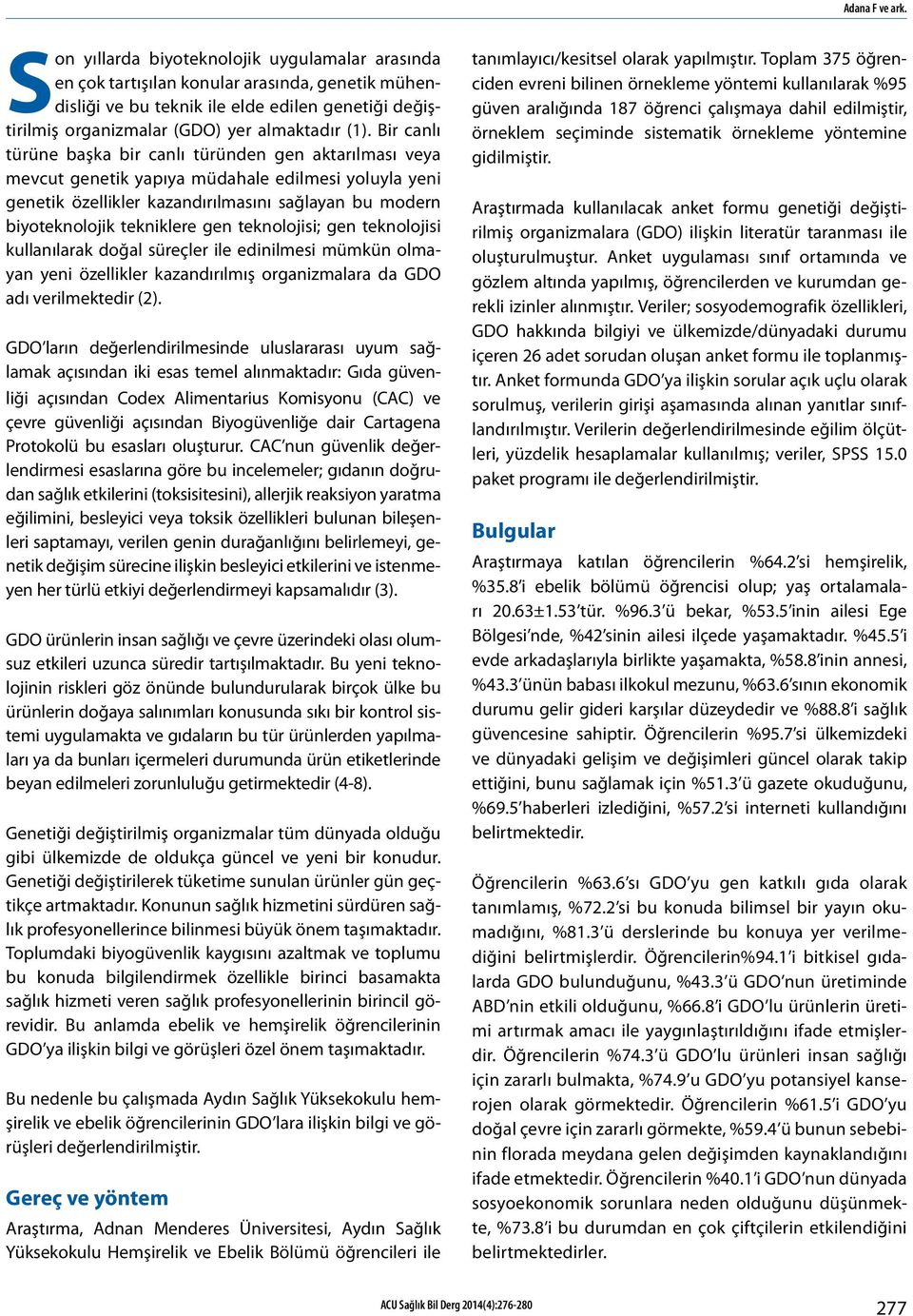 Bir canlı türüne başka bir canlı türünden gen aktarılması veya mevcut genetik yapıya müdahale edilmesi yoluyla yeni genetik özellikler kazandırılmasını sağlayan bu modern biyoteknolojik tekniklere