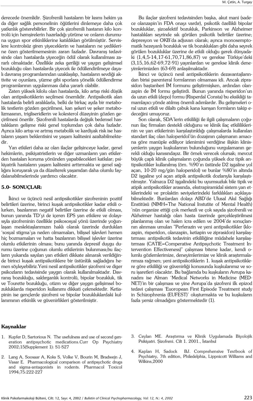 Servislere kontrolsüz giren yiyeceklerin ve hastalar n ne yediklerine özen gösterilmemesinin zarar fazlad r. Davran fl tedavisinde olan hastalarda yiyece in ödül olarak kullan lmas zararl olmaktad r.