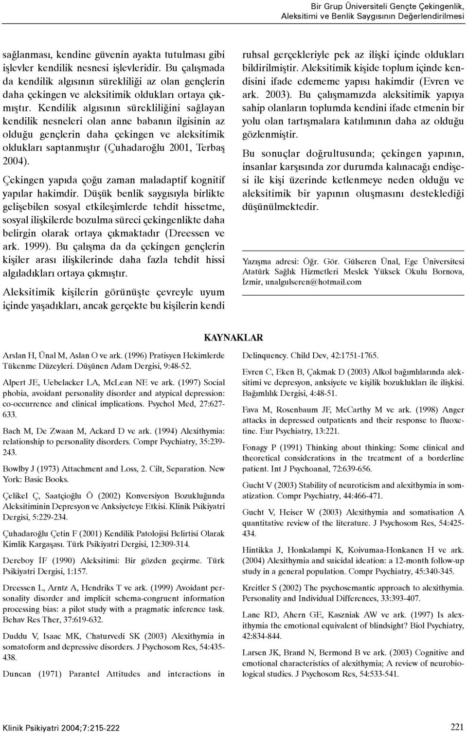 Kendilik algýsýnýn sürekliliðini saðlayan kendilik nesneleri olan anne babanýn ilgisinin az olduðu gençlerin daha çekingen ve aleksitimik olduklarý saptanmýþtýr (Çuhadaroðlu 2001, Terbaþ 2004).