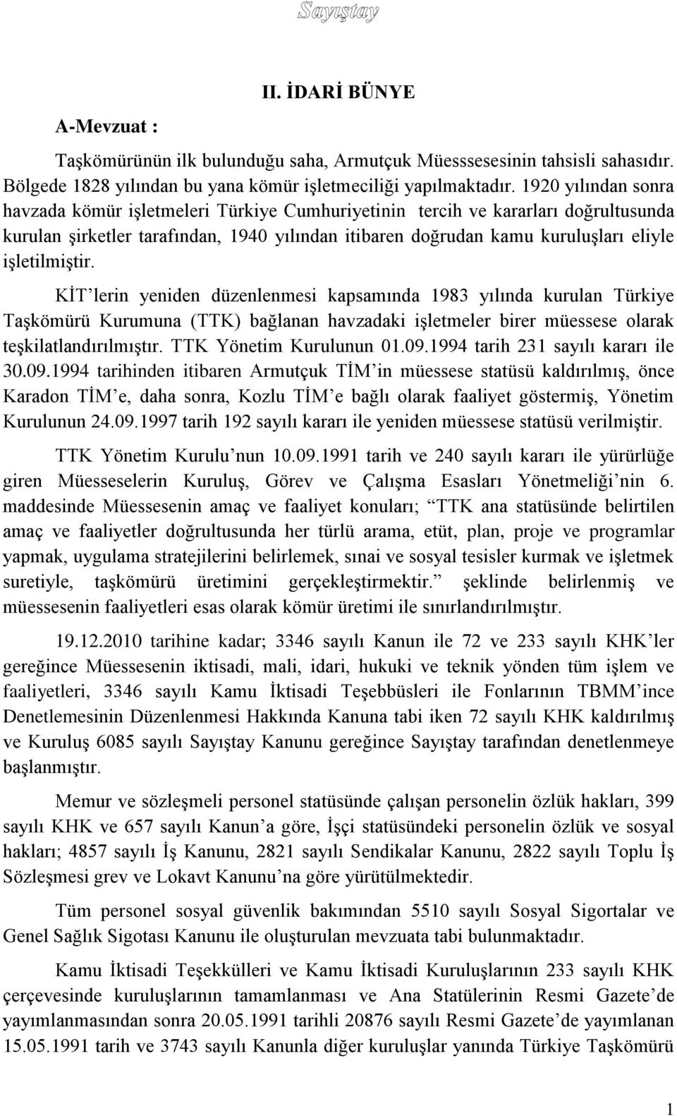 işletilmiştir. KİT lerin yeniden düzenlenmesi kapsamında 1983 yılında kurulan Türkiye Taşkömürü Kurumuna (TTK) bağlanan havzadaki işletmeler birer müessese olarak teşkilatlandırılmıştır.