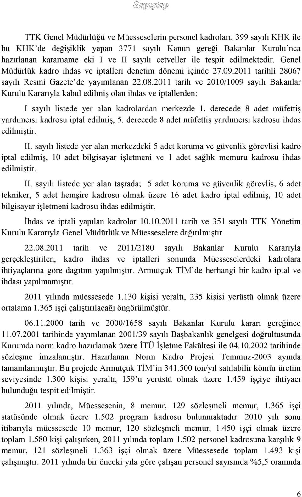 2011 tarih ve 2010/1009 sayılı Bakanlar Kurulu Kararıyla kabul edilmiş olan ihdas ve iptallerden; I sayılı listede yer alan kadrolardan merkezde 1.