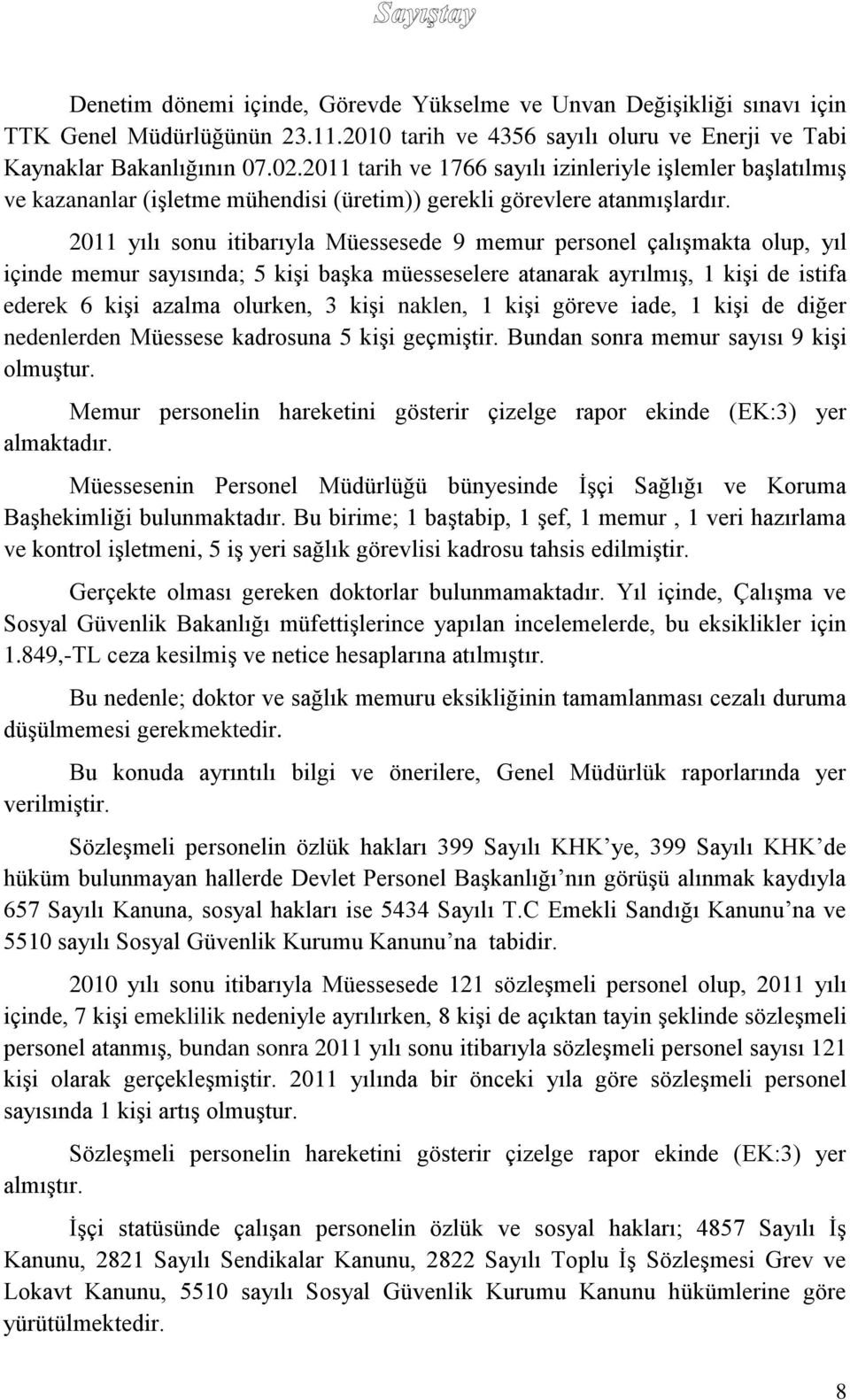 2011 yılı sonu itibarıyla Müessesede 9 memur personel çalışmakta olup, yıl içinde memur sayısında; 5 kişi başka müesseselere atanarak ayrılmış, 1 kişi de istifa ederek 6 kişi azalma olurken, 3 kişi